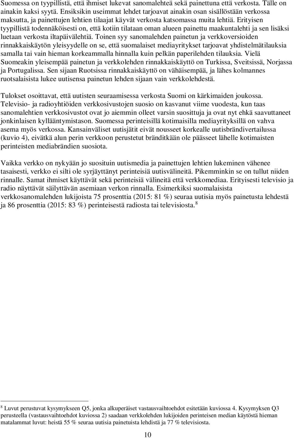 Erityisen tyypillistä todennäköisesti on, että kotiin tilataan oman alueen painettu maakuntalehti ja sen lisäksi luetaan verkosta iltapäivälehtiä.