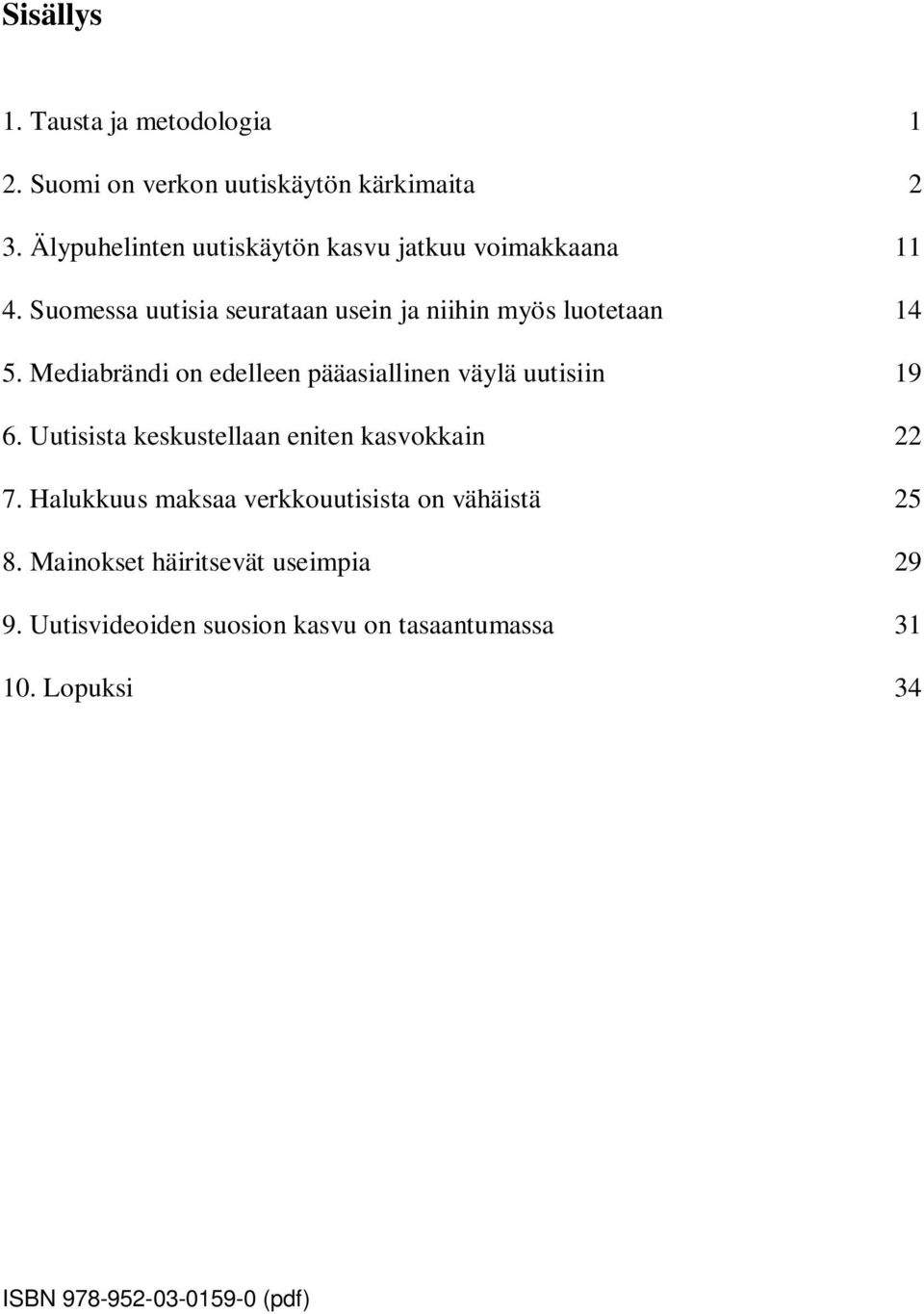 Mediabrändi on edelleen pääasiallinen väylä uutisiin 19 6. Uutisista keskustellaan eniten kasvokkain 22 7.