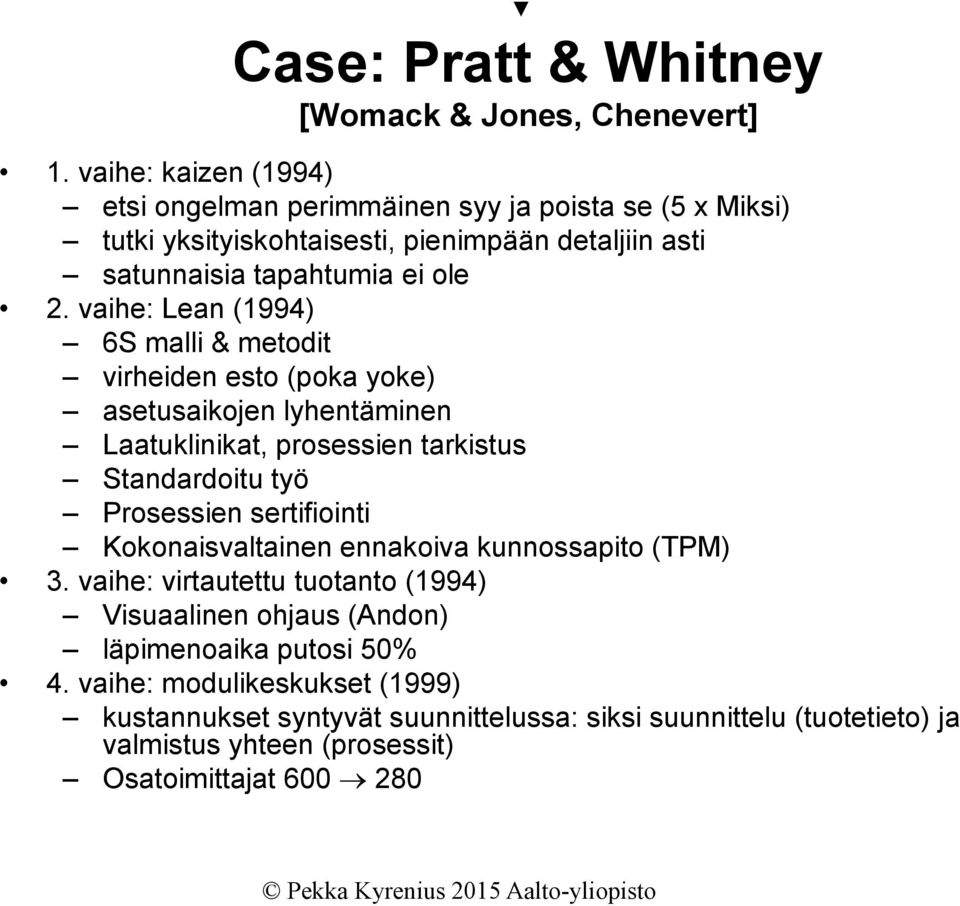 vaihe: Lean (1994) 6S malli & metodit virheiden esto (poka yoke) asetusaikojen lyhentäminen Laatuklinikat, prosessien tarkistus Standardoitu työ Prosessien sertifiointi