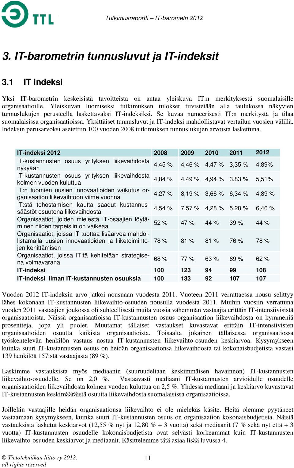 Se kuvaa numeerisesti IT:n merkitystä ja tilaa suomalaisissa organisaatioissa. Yksittäiset tunnusluvut ja IT-indeksi mahdollistavat vertailun vuosien välillä.