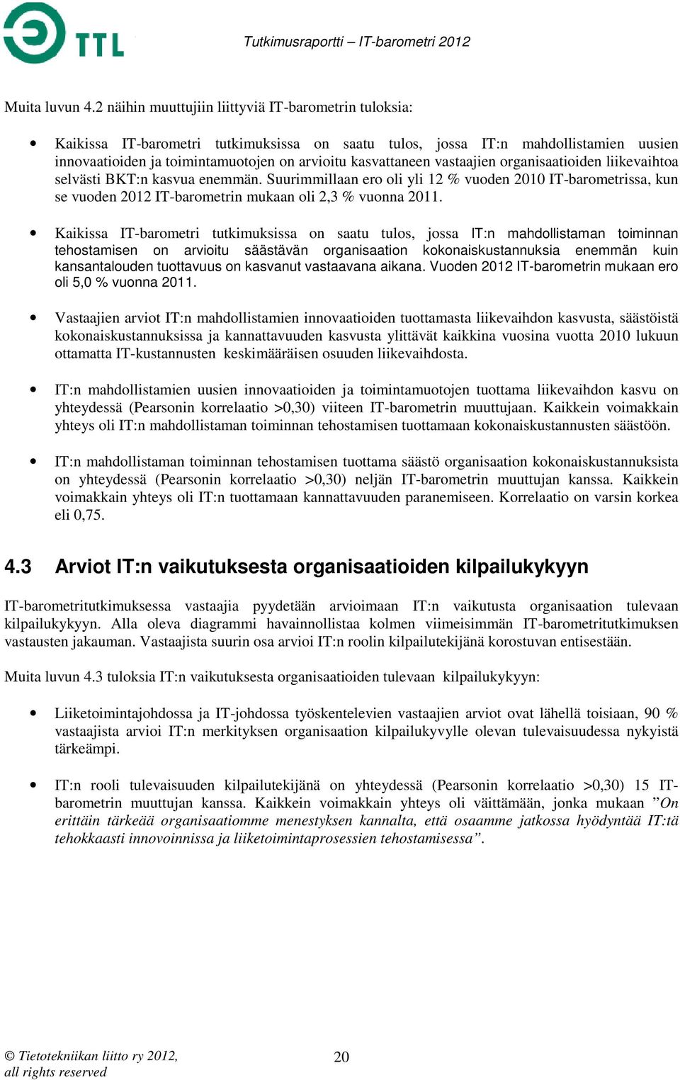 vastaajien organisaatioiden liikevaihtoa selvästi BKT:n kasvua enemmän. Suurimmillaan ero oli yli 12 % vuoden 2010 IT-barometrissa, kun se vuoden 2012 IT-barometrin mukaan oli 2,3 % vuonna 2011.