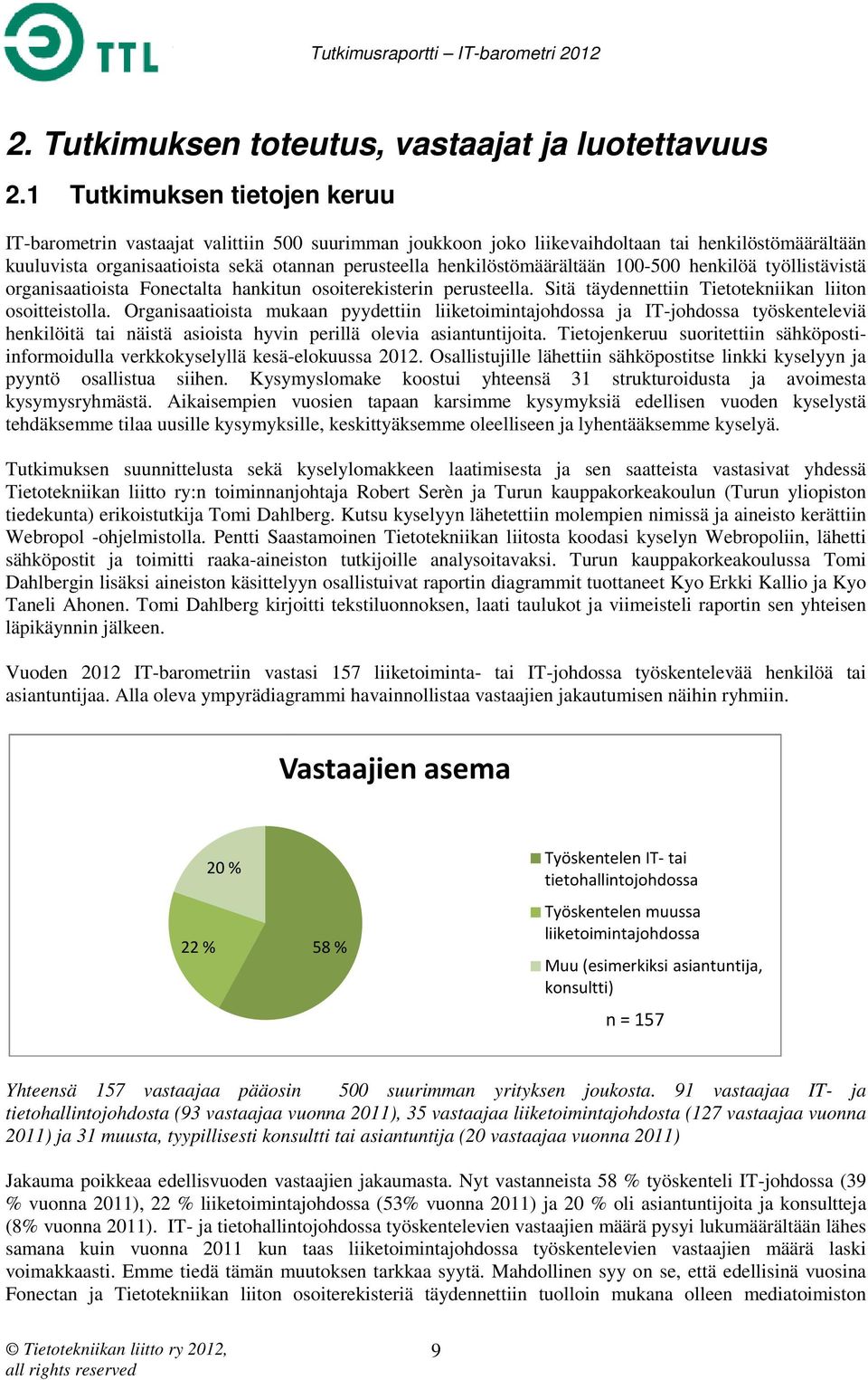 henkilöstömäärältään 100-500 henkilöä työllistävistä organisaatioista Fonectalta hankitun osoiterekisterin isterin perusteella. Sitä täydennettiin Tietotekniikan liiton osoitteistolla.