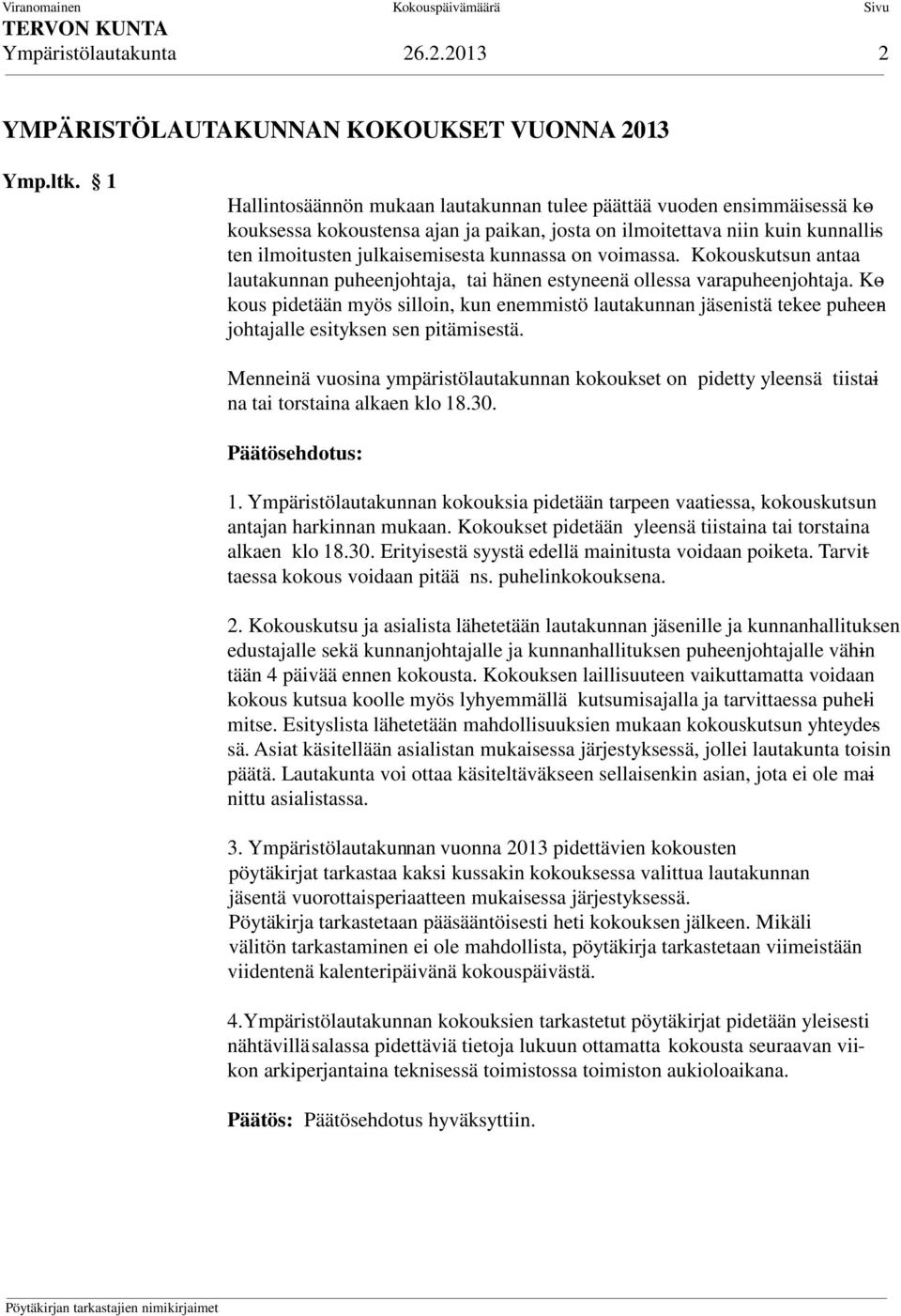 voimassa. Kokouskutsun antaa lautakunnan puheenjohtaja, tai hänen estyneenä ollessa varapuheenjohtaja.