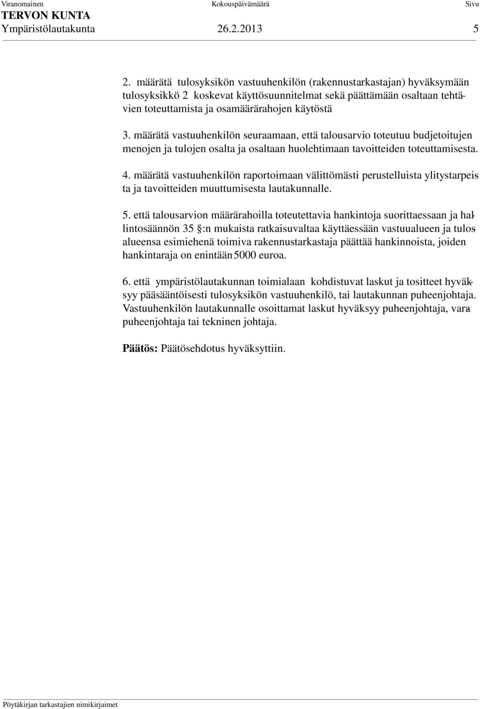 määrätä vastuuhenkilön seuraamaan, että talousarvio toteutuu budjetoitujen menojen ja tulojen osalta ja osaltaan huolehtimaan tavoitteiden toteuttamisesta. 4.