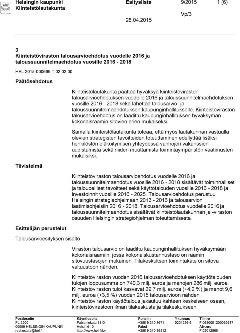 talousarvio- ja taloussuunnitelmaehdotuksen kaupunginhallitukselle. Kiinteistöviraston talousarvioehdotus on laadittu kaupunginhallituksen hyväksymän kokonaisraamin sitovien erien mukaiseksi.