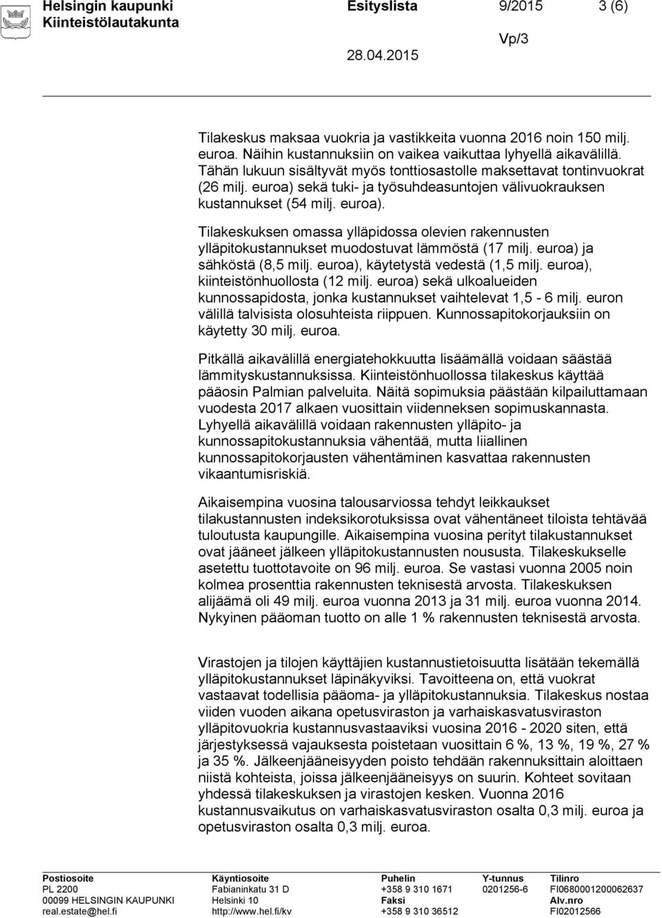 euroa) ja sähköstä (8,5 milj. euroa), käytetystä vedestä (1,5 milj. euroa), kiinteistönhuollosta (12 milj. euroa) sekä ulkoalueiden kunnossapidosta, jonka kustannukset vaihtelevat 1,5-6 milj.