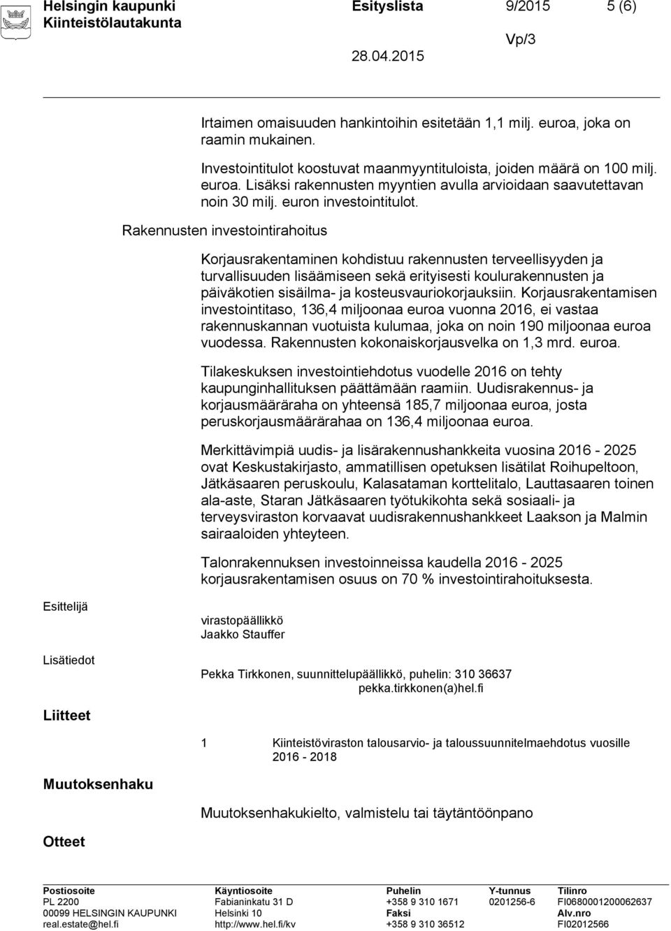 Rakennusten investointirahoitus Korjausrakentaminen kohdistuu rakennusten terveellisyyden ja turvallisuuden lisäämiseen sekä erityisesti koulurakennusten ja päiväkotien sisäilma- ja