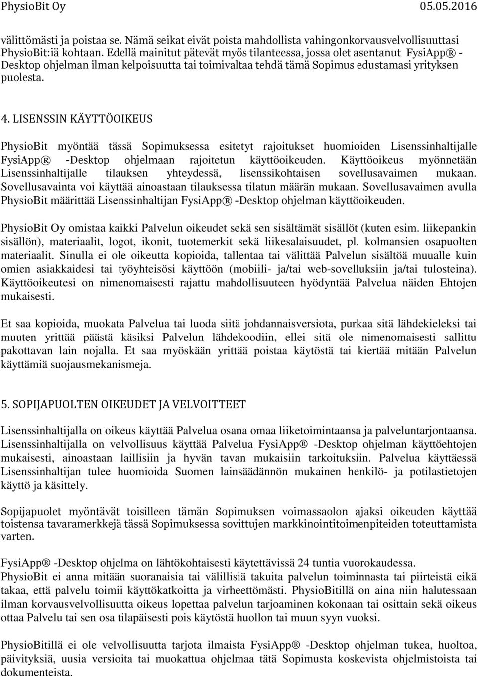 LISENSSIN KÄYTTÖOIKEUS PhysioBit myöntää tässä Sopimuksessa esitetyt rajoitukset huomioiden Lisenssinhaltijalle FysiApp -Desktop ohjelmaan rajoitetun käyttöoikeuden.