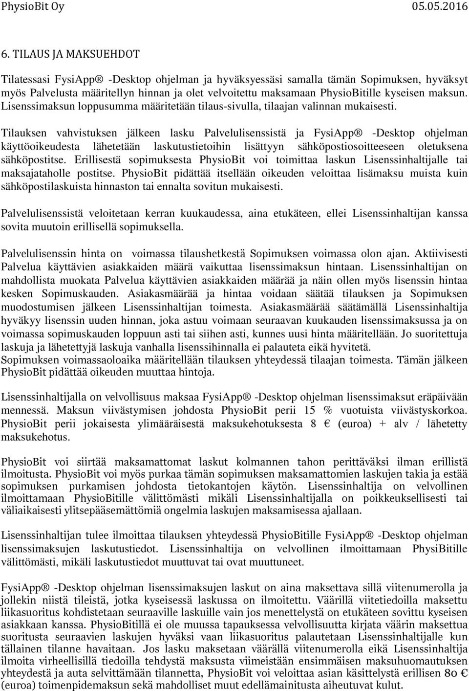 Tilauksen vahvistuksen jälkeen lasku Palvelulisenssistä ja FysiApp -Desktop ohjelman käyttöoikeudesta lähetetään laskutustietoihin lisättyyn sähköpostiosoitteeseen oletuksena sähköpostitse.