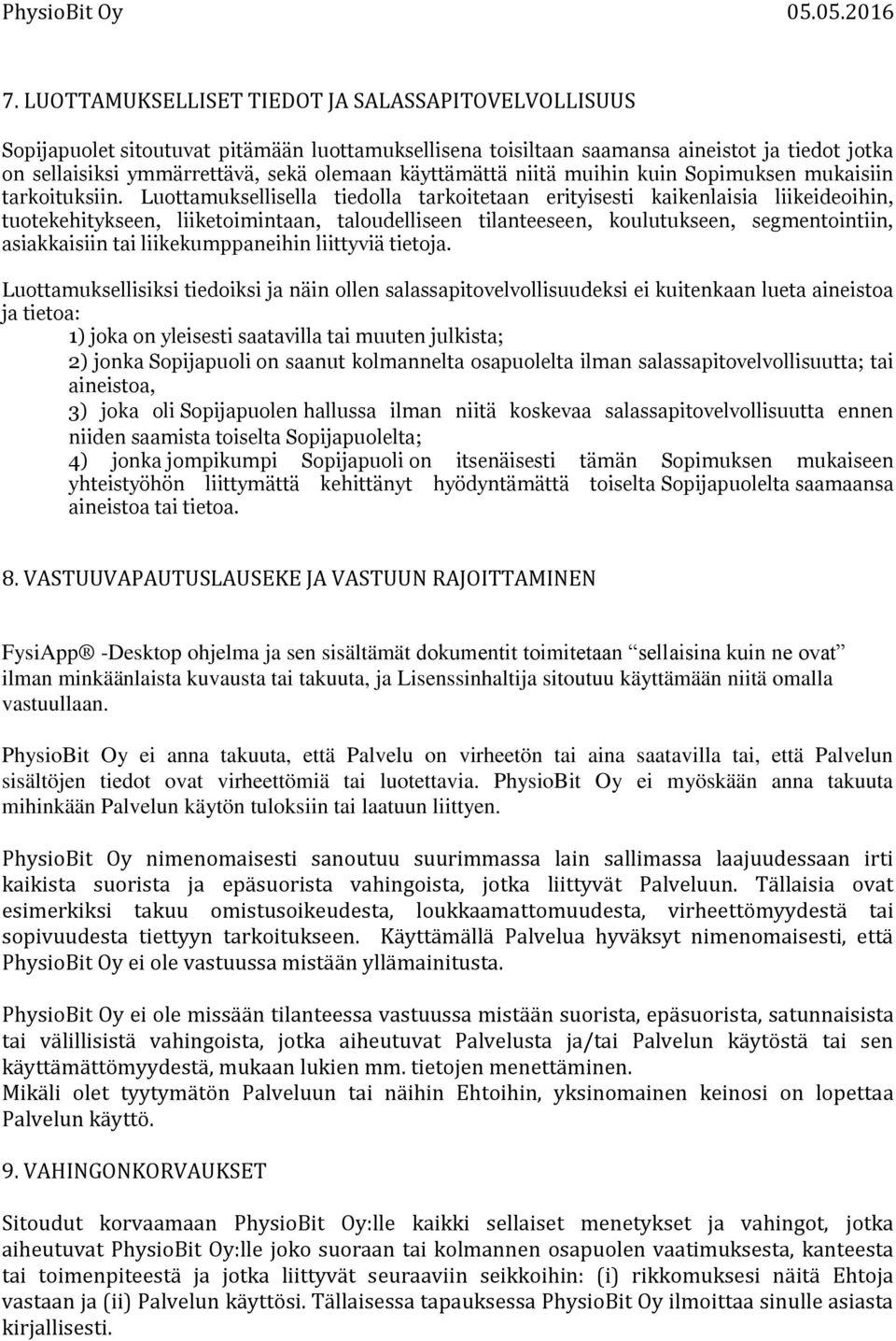 Luottamuksellisella tiedolla tarkoitetaan erityisesti kaikenlaisia liikeideoihin, tuotekehitykseen, liiketoimintaan, taloudelliseen tilanteeseen, koulutukseen, segmentointiin, asiakkaisiin tai