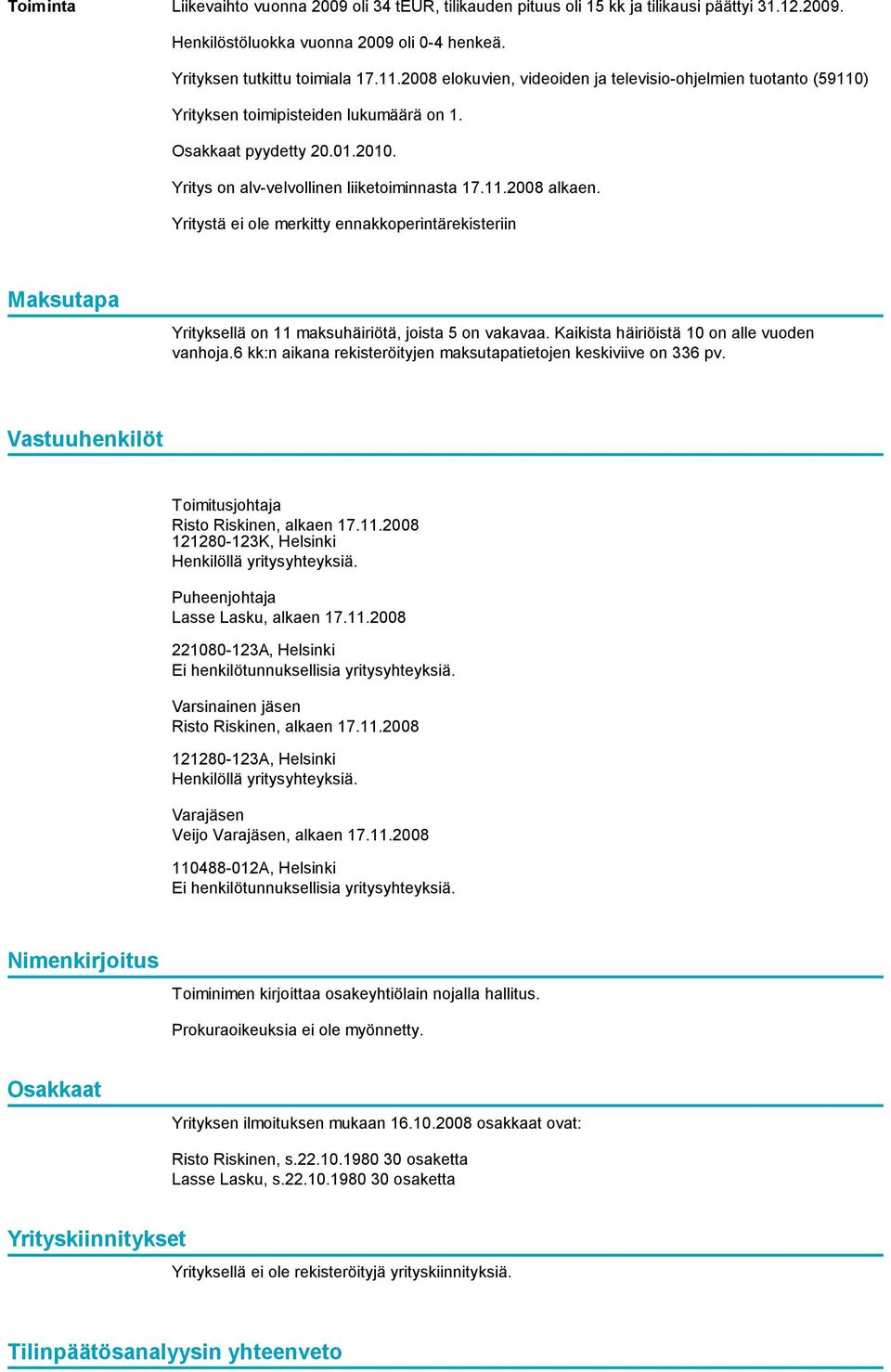 Yritystä ei ole merkitty ennakkoperintärekisteriin Maksutapa Yrityksellä on 11 maksuhäiriötä, joista 5 on vakavaa. Kaikista häiriöistä 10 on alle vuoden vanhoja.