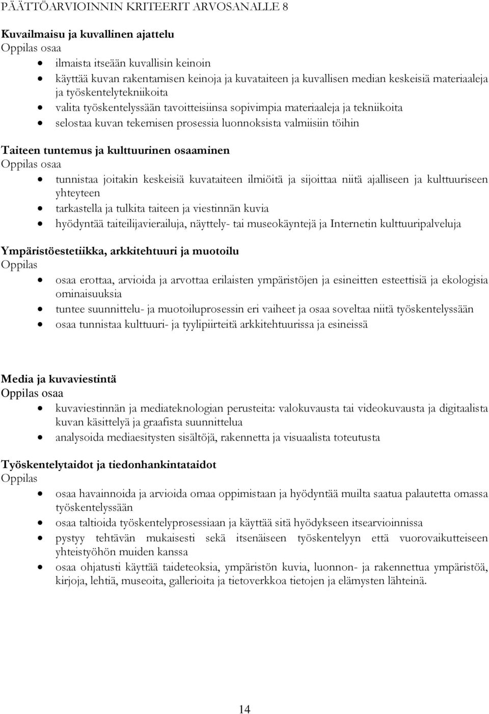 keskeisiä kuvataiteen ilmiöitä ja sijoittaa niitä ajalliseen ja kulttuuriseen yhteyteen tarkastella ja tulkita taiteen ja viestinnän kuvia hyödyntää taiteilijavierailuja, näyttely- tai museokäyntejä