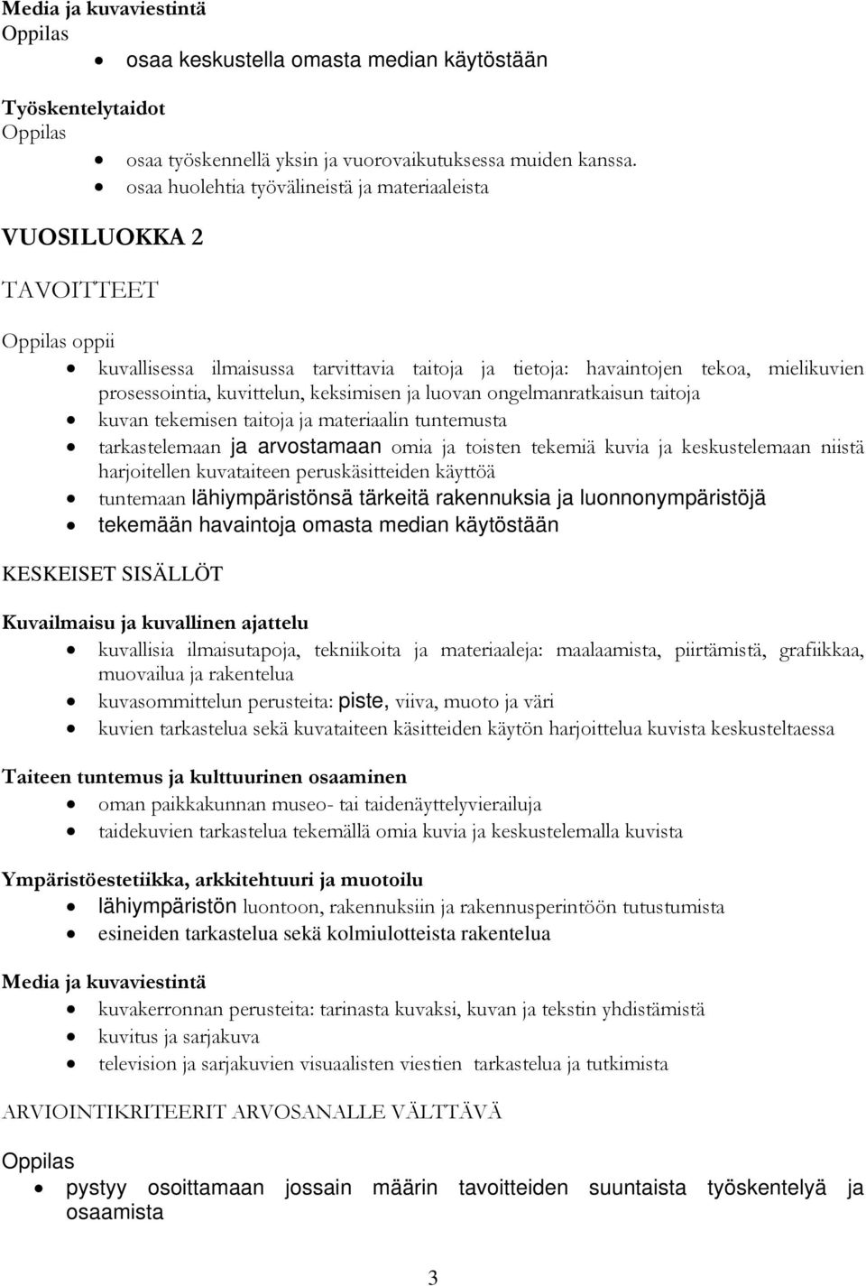 keksimisen ja luovan ongelmanratkaisun taitoja kuvan tekemisen taitoja ja materiaalin tuntemusta tarkastelemaan ja arvostamaan omia ja toisten tekemiä kuvia ja keskustelemaan niistä harjoitellen