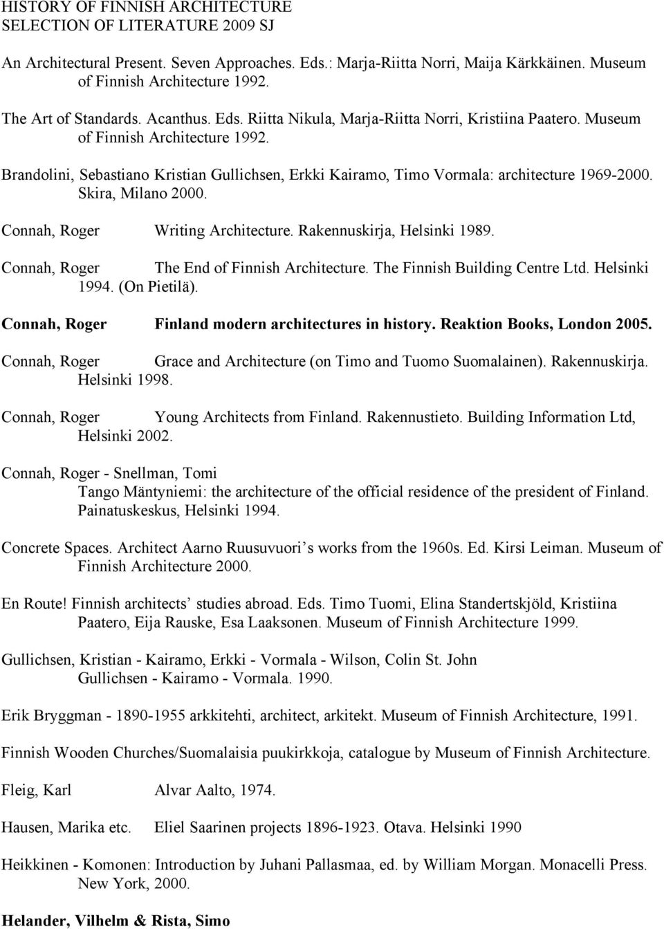 Brandolini, Sebastiano Kristian Gullichsen, Erkki Kairamo, Timo Vormala: architecture 1969-2000. Skira, Milano 2000. Connah, Roger Writing Architecture. Rakennuskirja, Helsinki 1989.