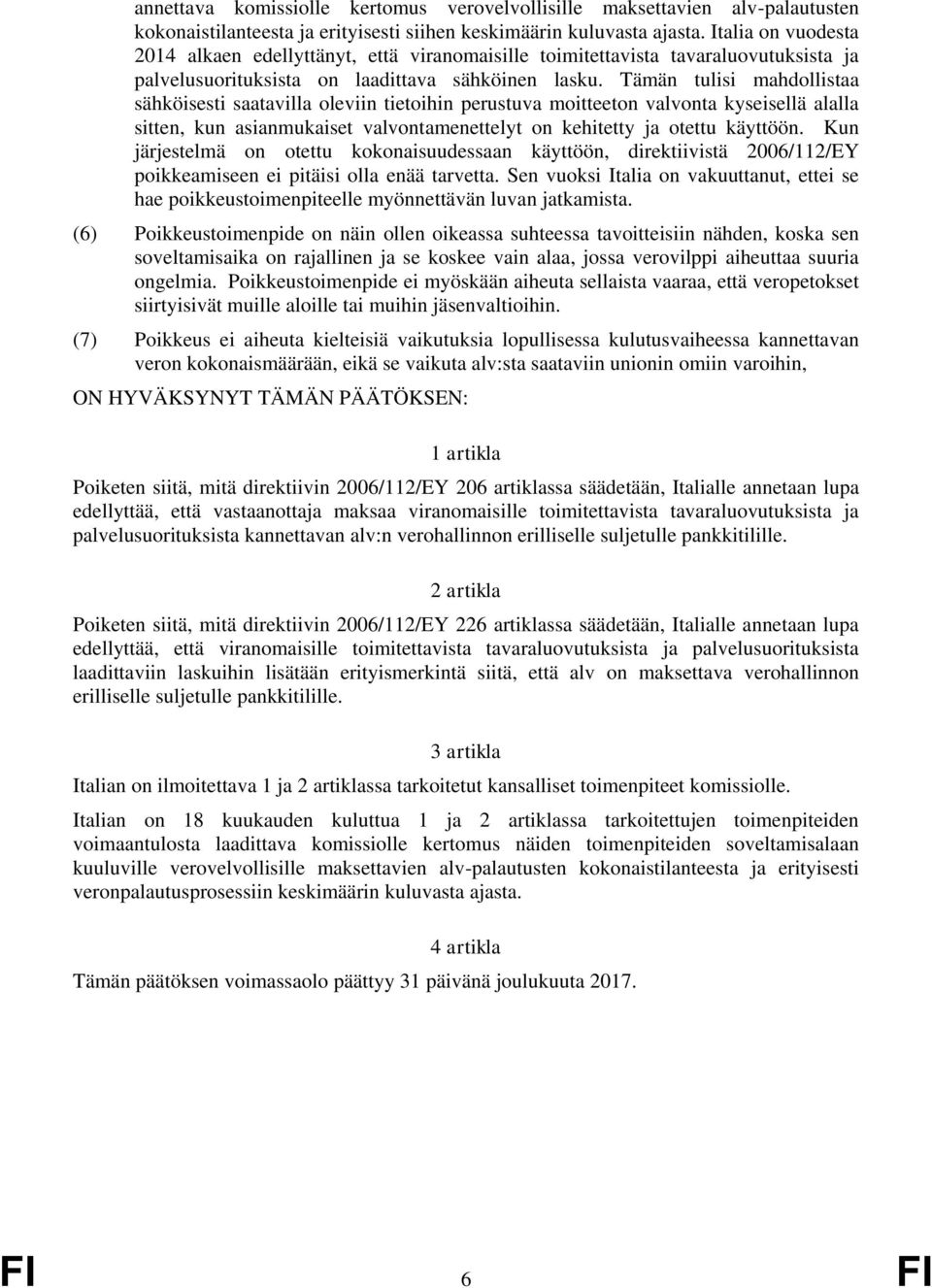 Tämän tulisi mahdollistaa sähköisesti saatavilla oleviin tietoihin perustuva moitteeton valvonta kyseisellä alalla sitten, kun asianmukaiset valvontamenettelyt on kehitetty ja otettu käyttöön.