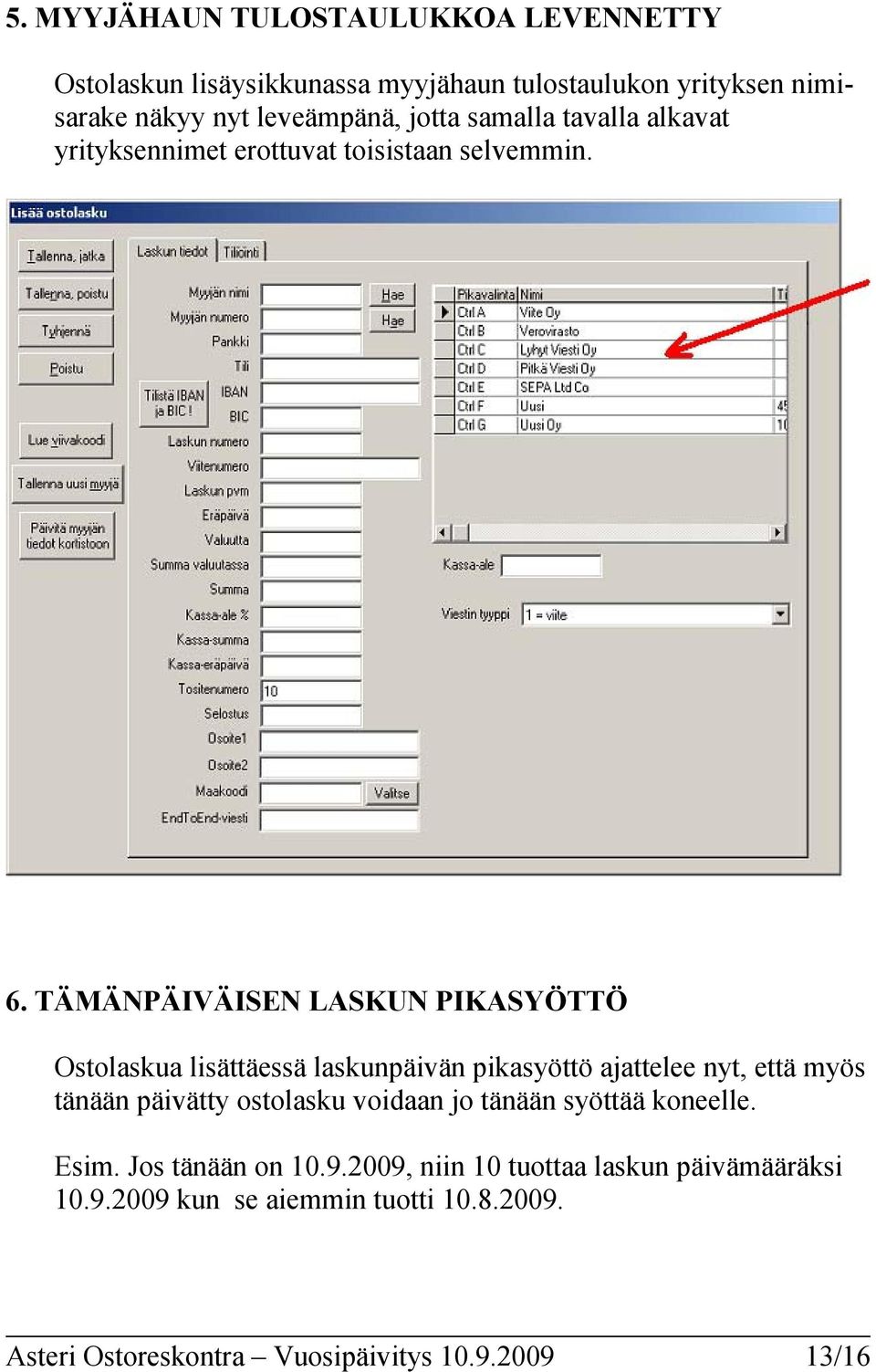 TÄMÄNPÄIVÄISEN LASKUN PIKASYÖTTÖ Ostolaskua lisättäessä laskunpäivän pikasyöttö ajattelee nyt, että myös tänään päivätty ostolasku