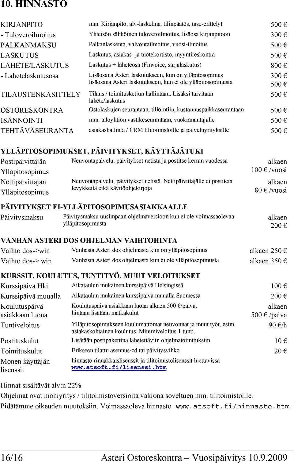 500 LASKUTUS Laskutus, asiakas- ja tuotekortisto, myyntireskontra 500 LÄHETE/LASKUTUS Laskutus + läheteosa (Finvoice, sarjalaskutus) 800 - Lähetelaskutusosa Lisäosana Asteri laskutukseen, kun on