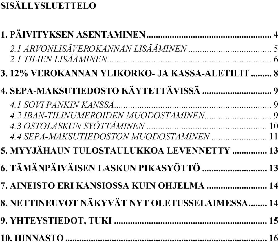 .. 9 4.3 OSTOLASKUN SYÖTTÄMINEN... 10 4.4 SEPA-MAKSUTIEDOSTON MUODOSTAMINEN... 11 5. MYYJÄHAUN TULOSTAULUKKOA LEVENNETTY... 13 6.