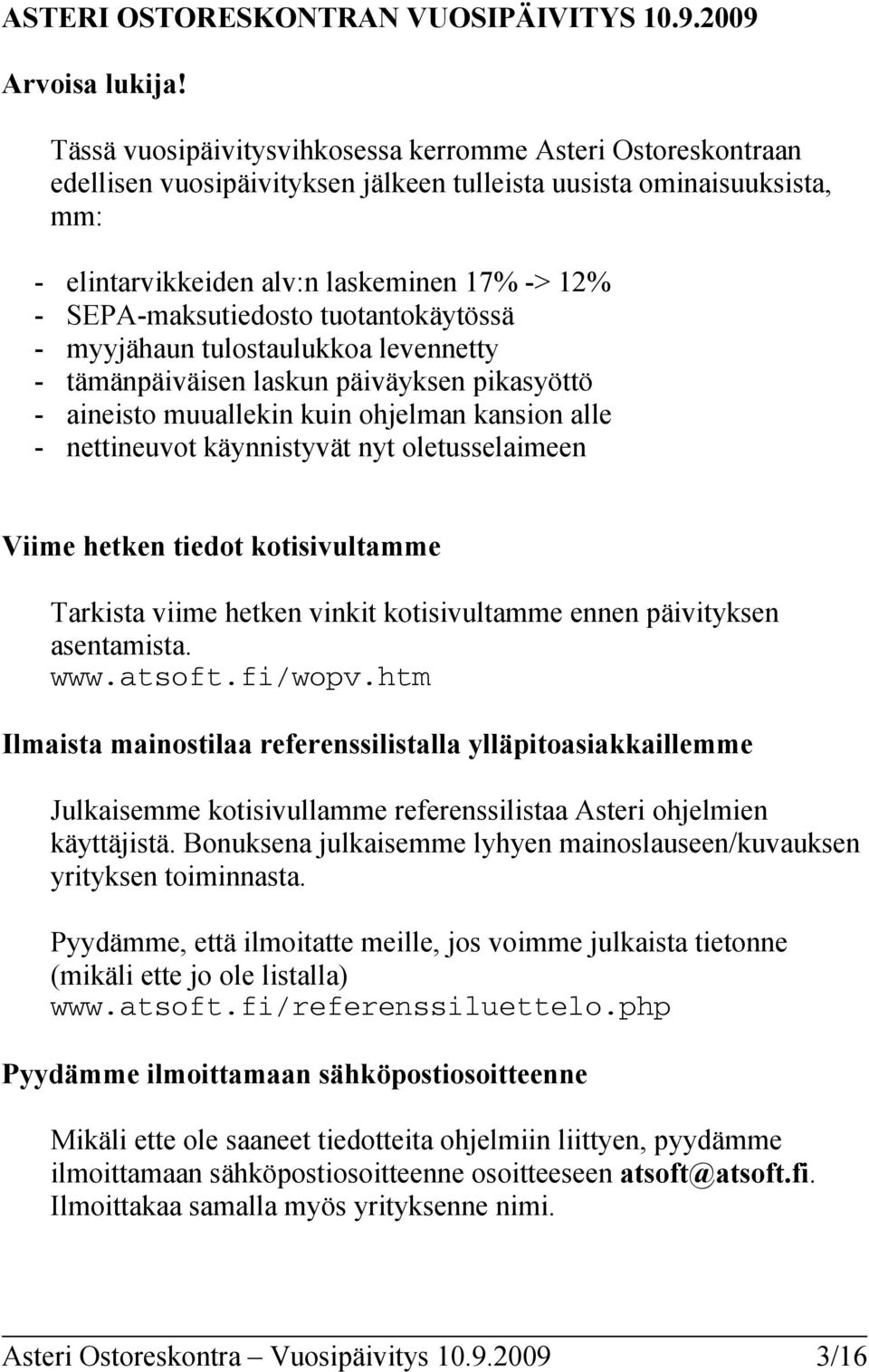 SEPA-maksutiedosto tuotantokäytössä - myyjähaun tulostaulukkoa levennetty - tämänpäiväisen laskun päiväyksen pikasyöttö - aineisto muuallekin kuin ohjelman kansion alle - nettineuvot käynnistyvät nyt