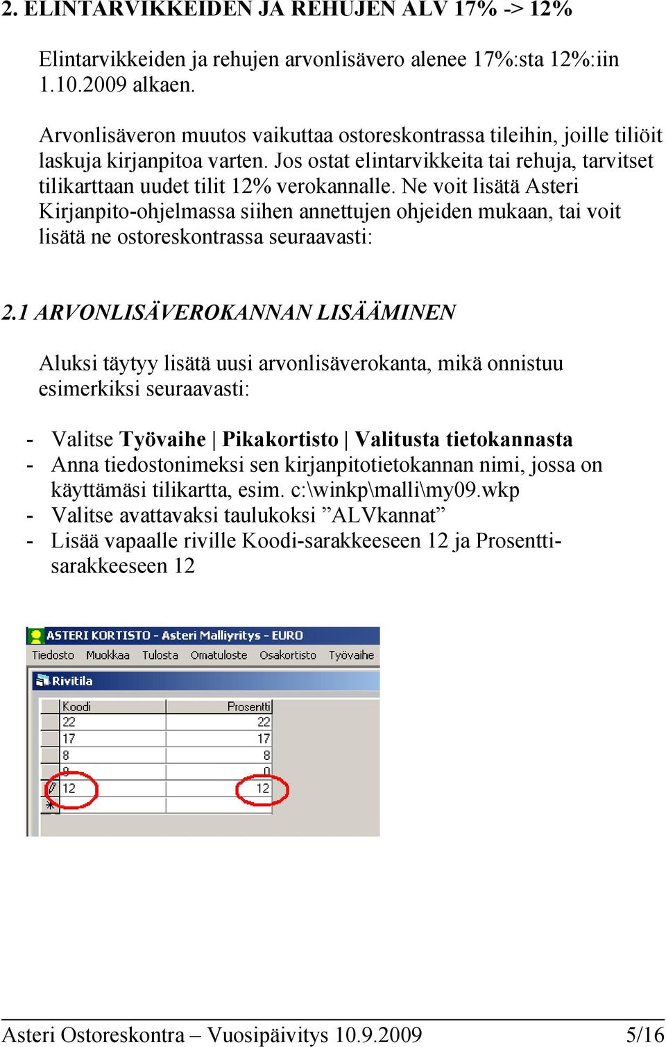 Ne voit lisätä Asteri Kirjanpito-ohjelmassa siihen annettujen ohjeiden mukaan, tai voit lisätä ne ostoreskontrassa seuraavasti: 2.