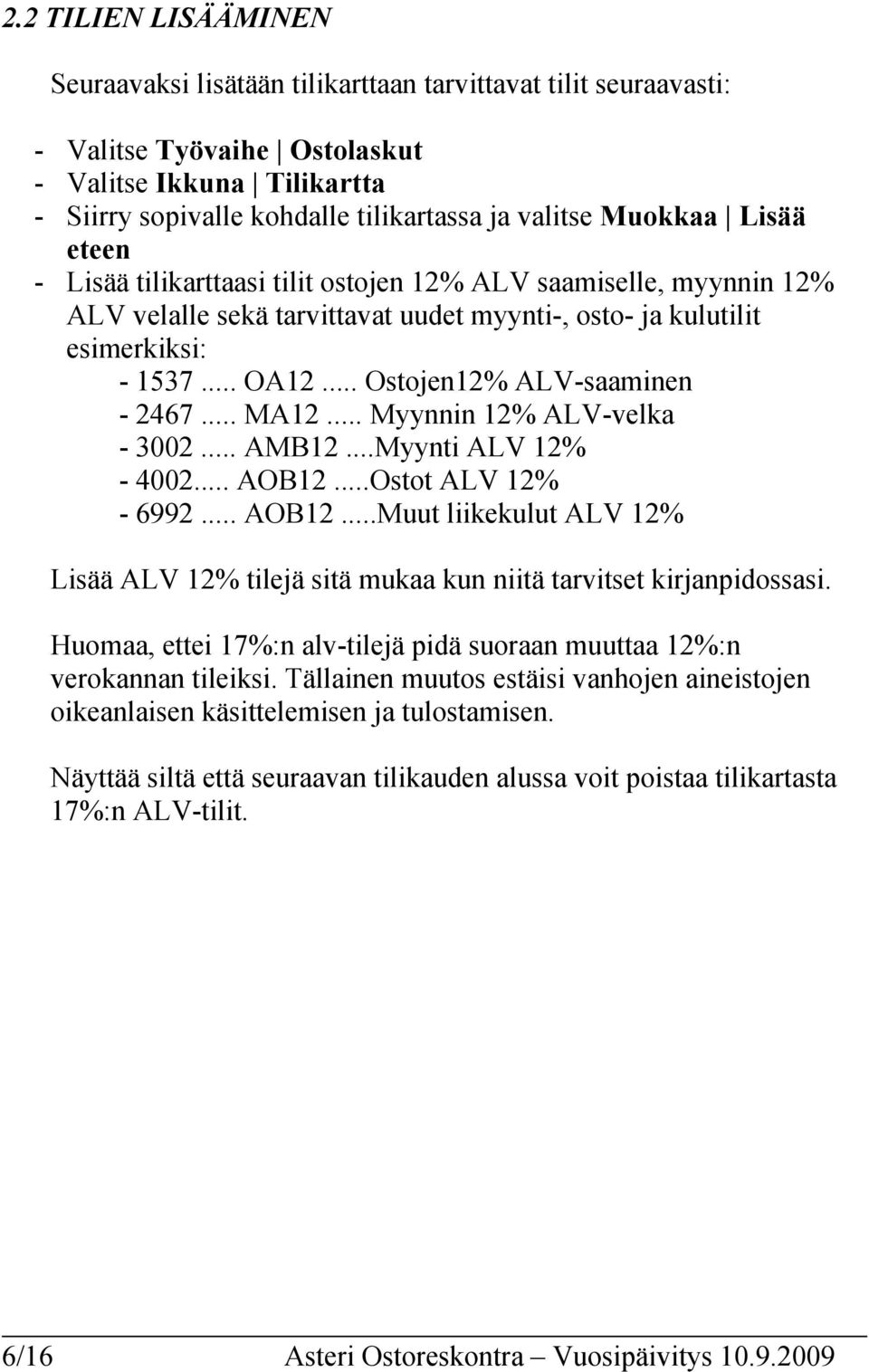 .. Ostojen12% ALV-saaminen - 2467... MA12... Myynnin 12% ALV-velka - 3002... AMB12...Myynti ALV 12% - 4002... AOB12.