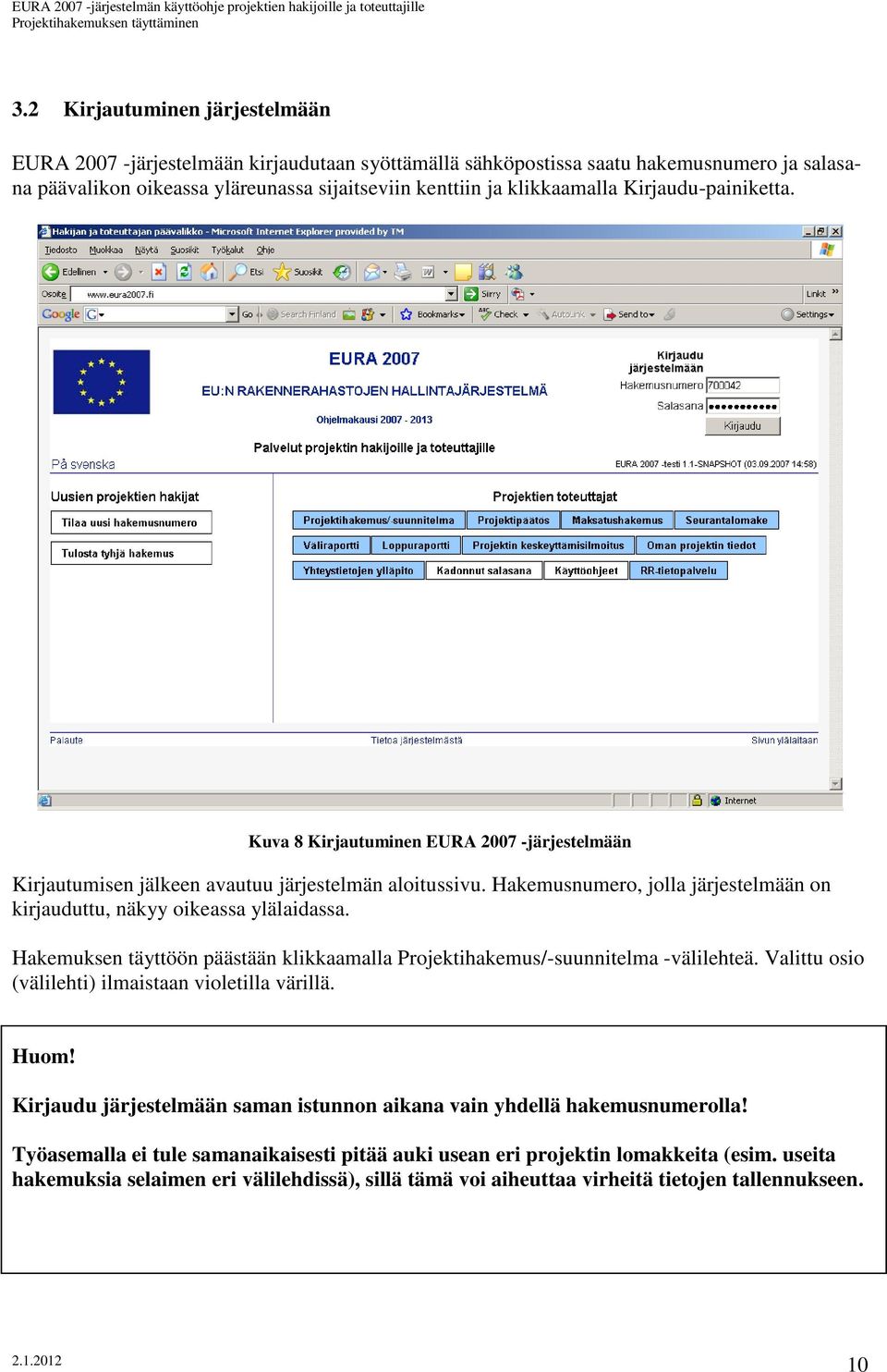 Hakemusnumero, jolla järjestelmään on kirjauduttu, näkyy oikeassa ylälaidassa. Hakemuksen täyttöön päästään klikkaamalla Projektihakemus/-suunnitelma -välilehteä.