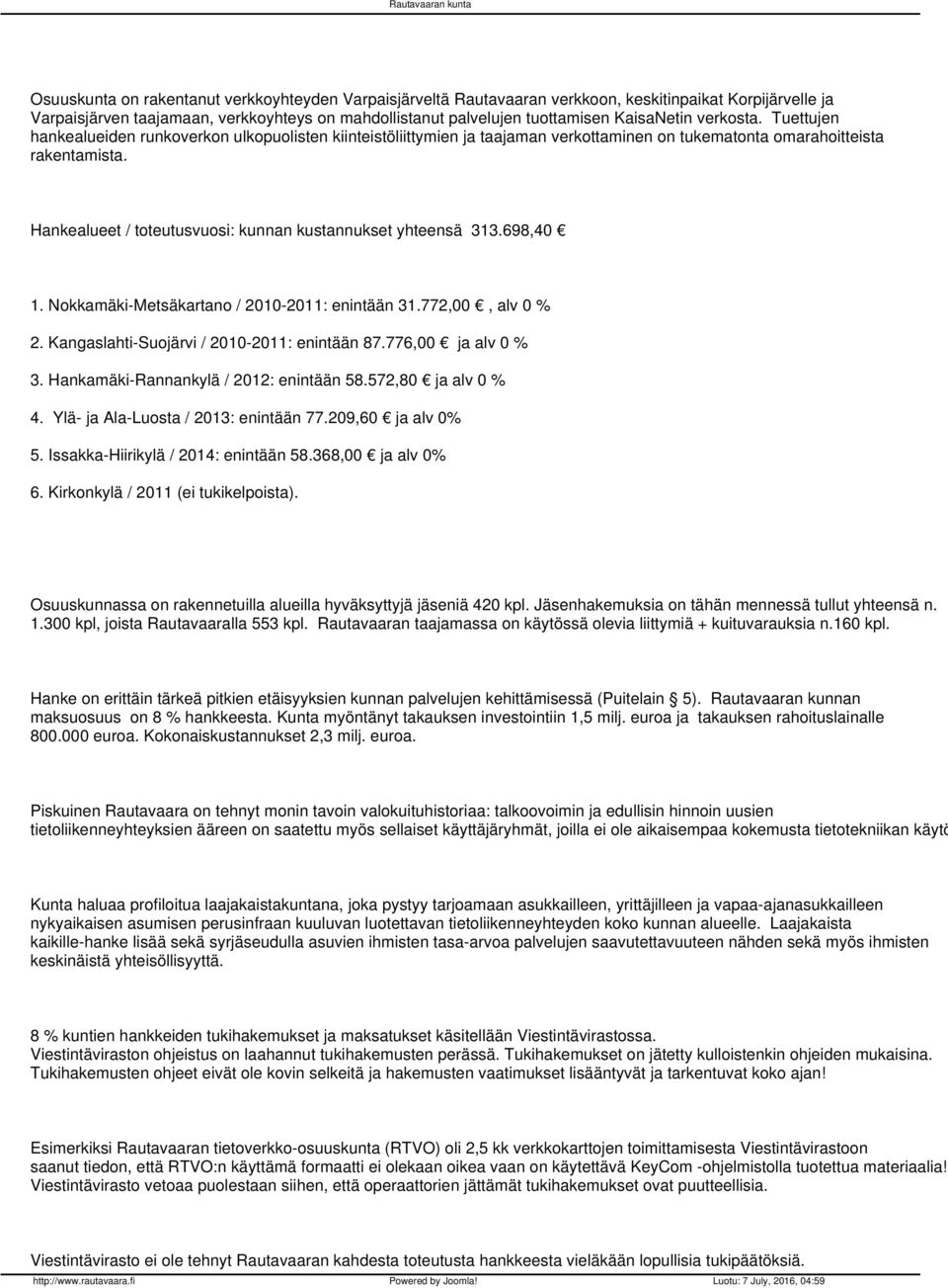 Hankealueet / toteutusvuosi: kunnan kustannukset yhteensä 313.698,40 1. Nokkamäki-Metsäkartano / 2010-2011: enintään 31.772,00, alv 0 % 2. Kangaslahti-Suojärvi / 2010-2011: enintään 87.