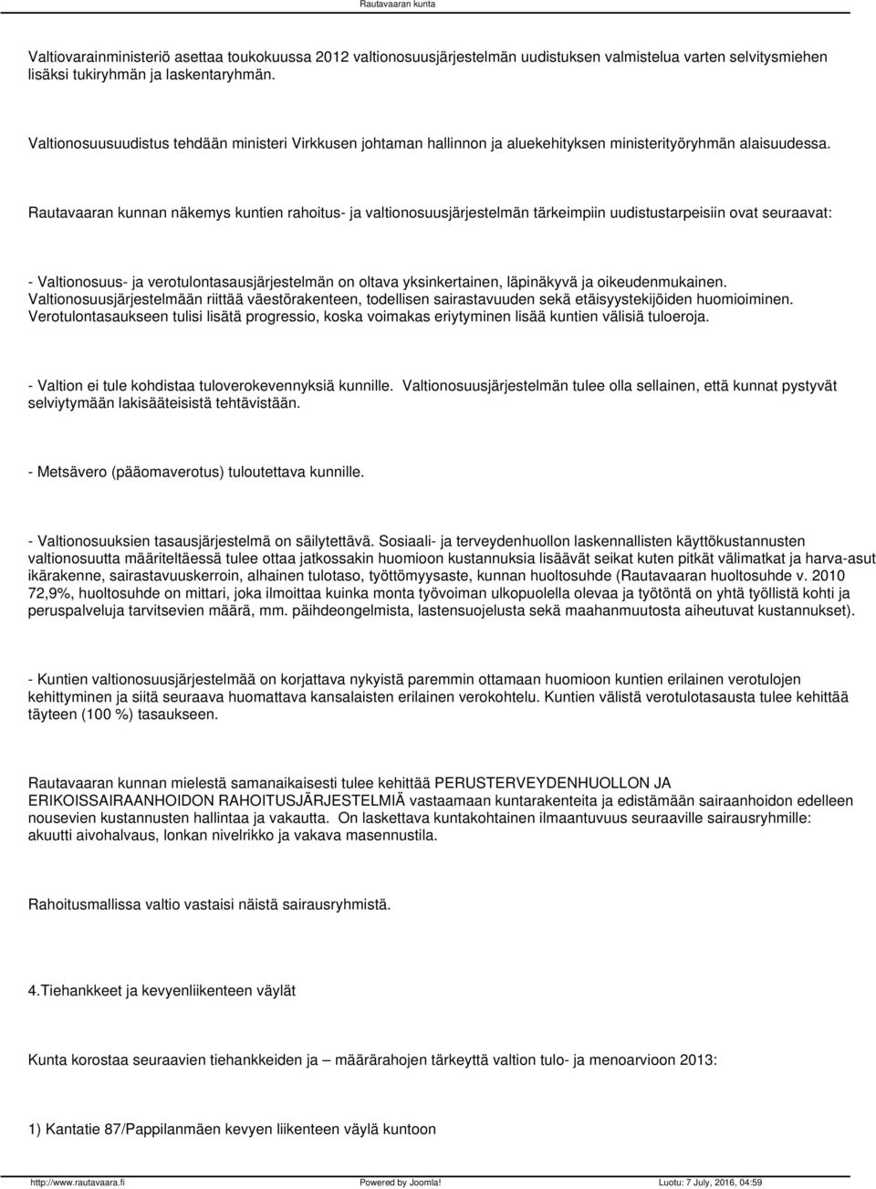 Rautavaaran kunnan näkemys kuntien rahoitus- ja valtionosuusjärjestelmän tärkeimpiin uudistustarpeisiin ovat seuraavat: - Valtionosuus- ja verotulontasausjärjestelmän on oltava yksinkertainen,