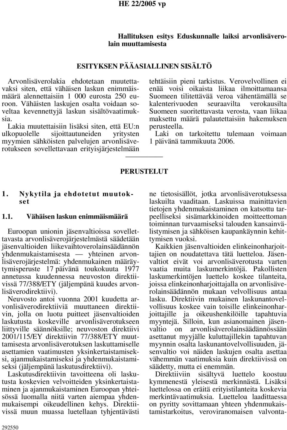 Lakia muutettaisiin lisäksi siten, että EU:n ulkopuolelle sijoittautuneiden yritysten myymien sähköisten palvelujen arvonlisäverotukseen sovellettavaan erityisjärjestelmään ESITYKSEN PÄÄASIALLINEN