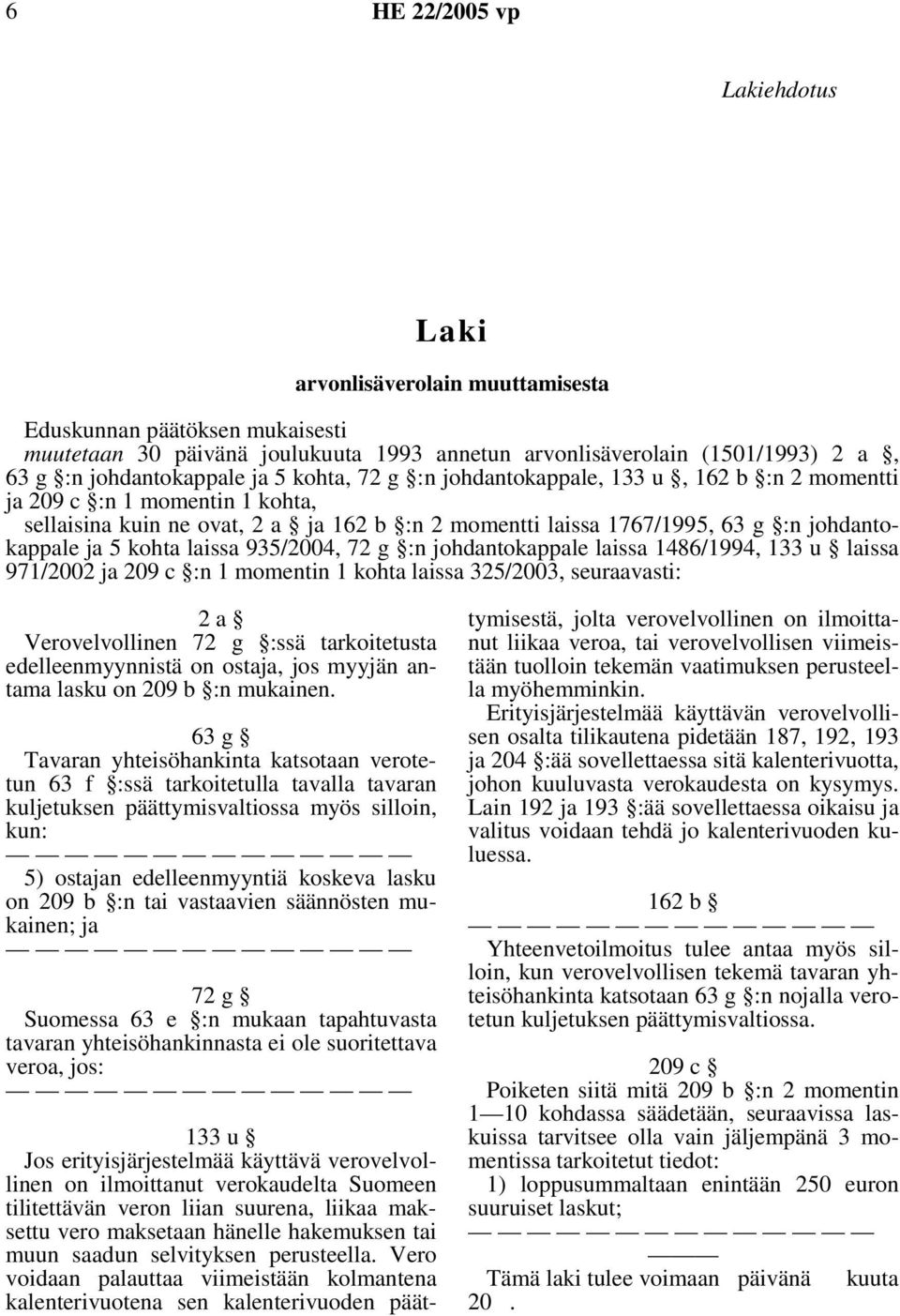 935/2004, 72 g :n johdantokappale laissa 1486/1994, 133 u laissa 971/2002 ja 209 c :n 1 momentin 1 kohta laissa 325/2003, seuraavasti: 2 a Verovelvollinen 72 g :ssä tarkoitetusta edelleenmyynnistä on