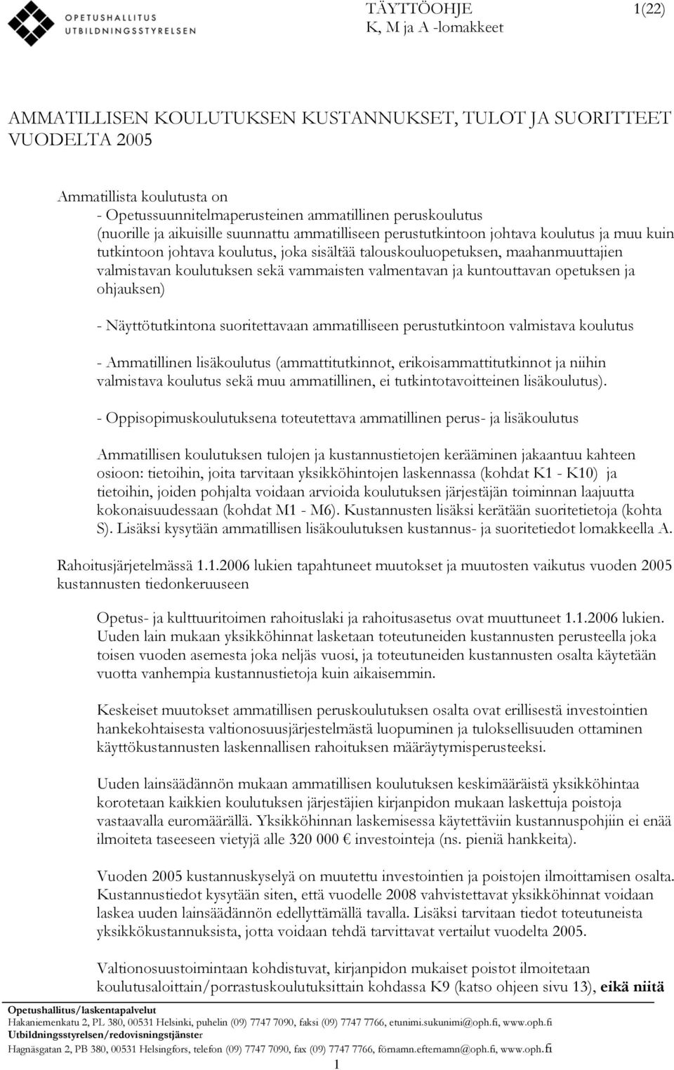 sekä vammaisten valmentavan ja kuntouttavan opetuksen ja ohjauksen) - Näyttötutkintona suoritettavaan ammatilliseen perustutkintoon valmistava koulutus - Ammatillinen lisäkoulutus (ammattitutkinnot,