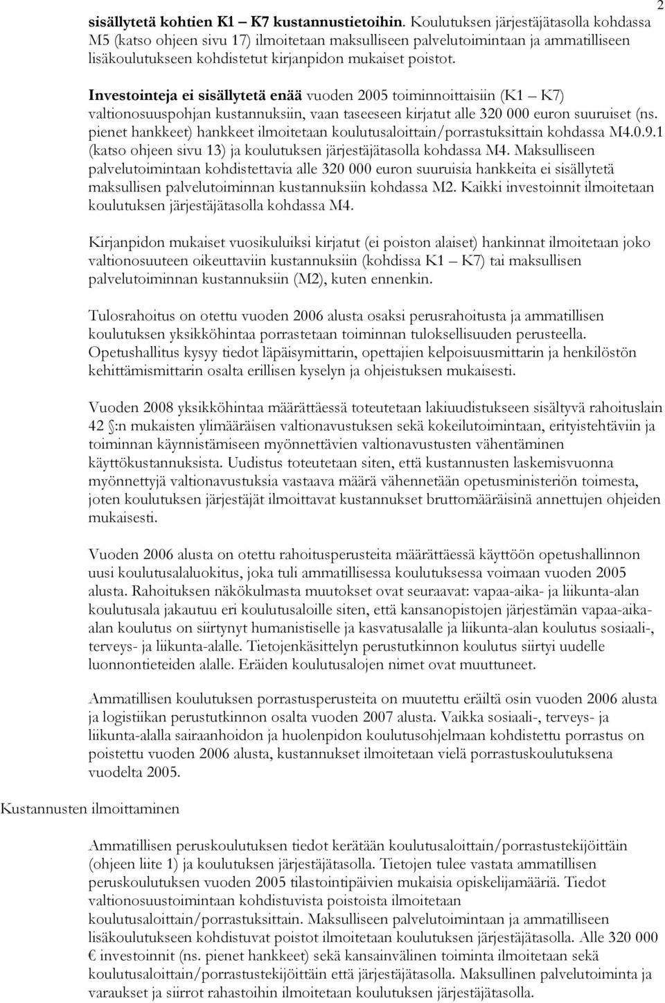 Investointeja ei sisällytetä enää vuoden 2005 toiminnoittaisiin (K1 K7) valtionosuuspohjan kustannuksiin, vaan taseeseen kirjatut alle 320 000 euron suuruiset (ns.