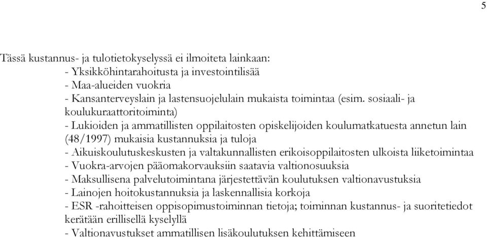 valtakunnallisten erikoisoppilaitosten ulkoista liiketoimintaa - Vuokra-arvojen pääomakorvauksiin saatavia valtionosuuksia - Maksullisena palvelutoimintana järjestettävän koulutuksen