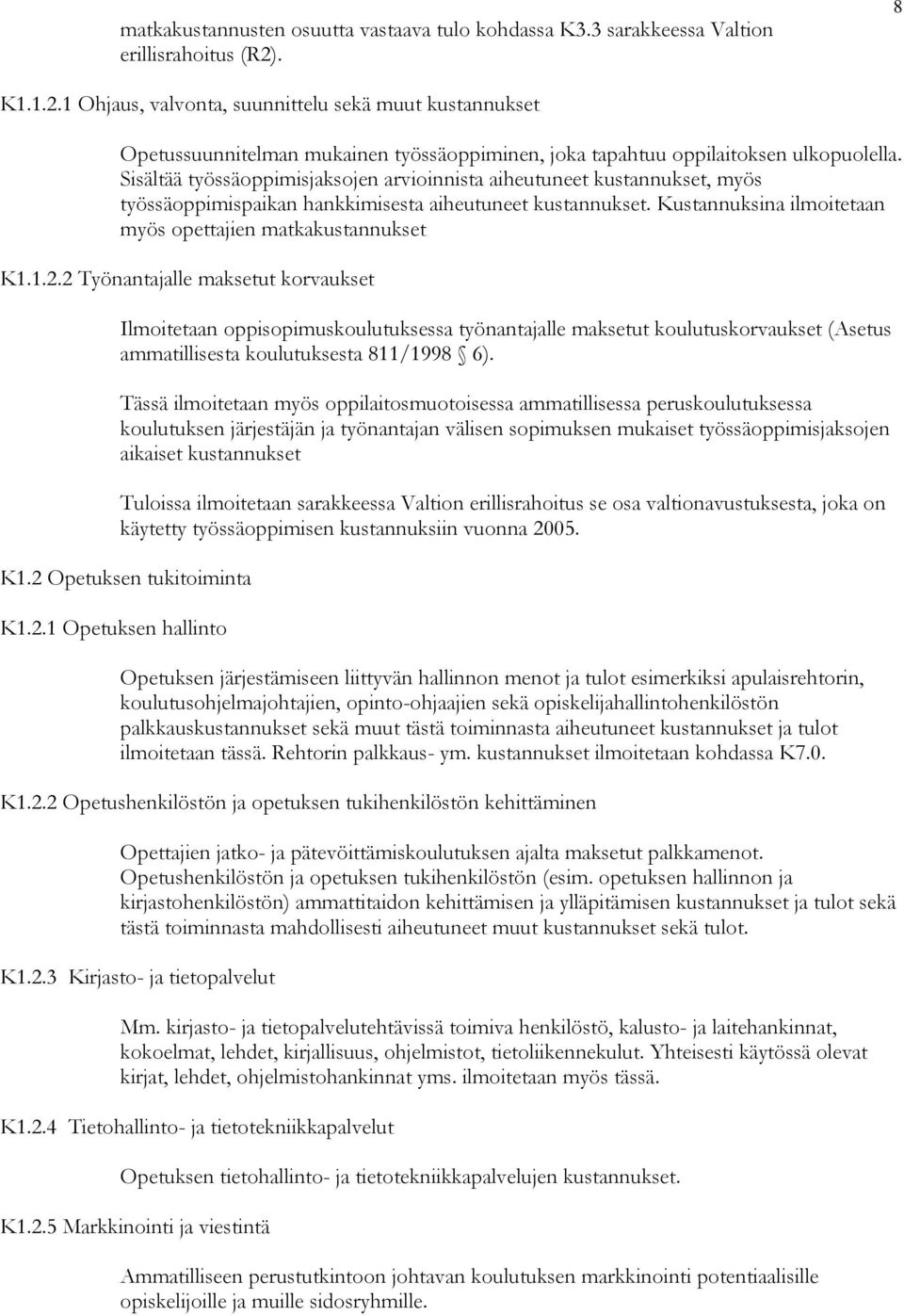 Sisältää työssäoppimisjaksojen arvioinnista aiheutuneet kustannukset, myös työssäoppimispaikan hankkimisesta aiheutuneet kustannukset. Kustannuksina ilmoitetaan myös opettajien matkakustannukset K1.1.2.