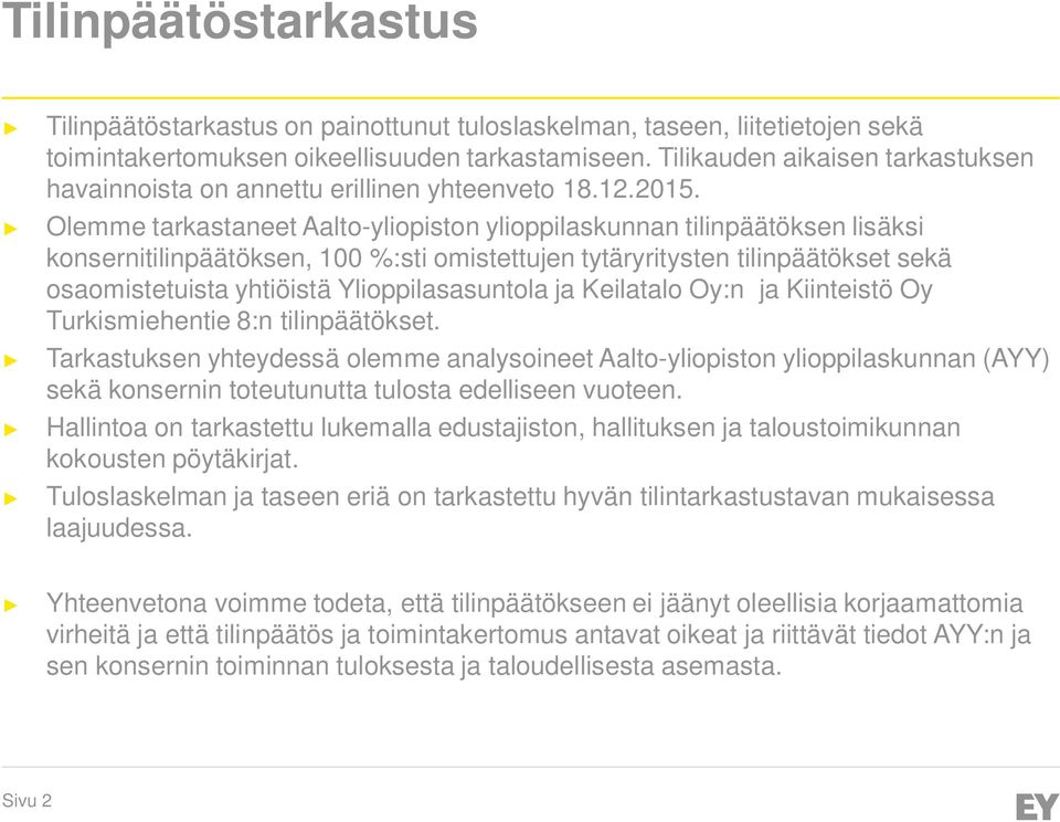 Olemme tarkastaneet Aalto-yliopiston ylioppilaskunnan tilinpäätöksen lisäksi konsernitilinpäätöksen, 100 %:sti omistettujen tytäryritysten tilinpäätökset sekä osaomistetuista yhtiöistä