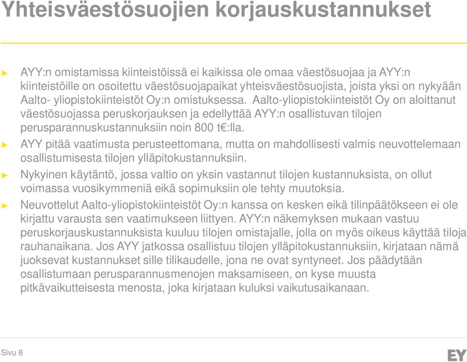 Aalto-yliopistokiinteistöt Oy on aloittanut väestösuojassa peruskorjauksen ja edellyttää AYY:n osallistuvan tilojen perusparannuskustannuksiin noin 800 t :lla.