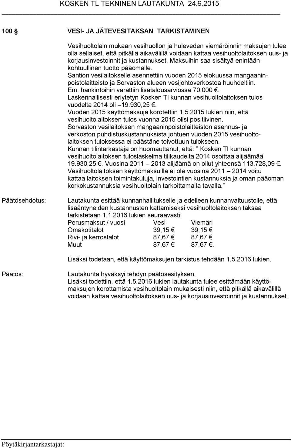 Santion vesilaitokselle asennettiin vuoden 2015 elokuussa mangaaninpoistolaitteisto ja Sorvaston alueen vesijohtoverkostoa huuhdeltiin. Em. hankintoihin varattiin lisätalousarviossa 70.000.