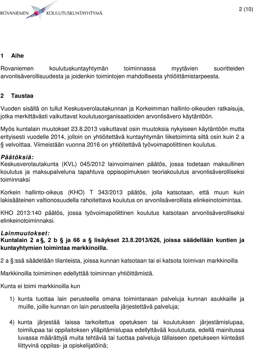 Myös kuntalain muutokset 23.8.2013 vaikuttavat osin muutoksia nykyiseen käytäntöön mutta erityisesti vuodelle 2014, jolloin on yhtiöitettävä kuntayhtymän liiketoiminta siltä osin kuin 2 a velvoittaa.