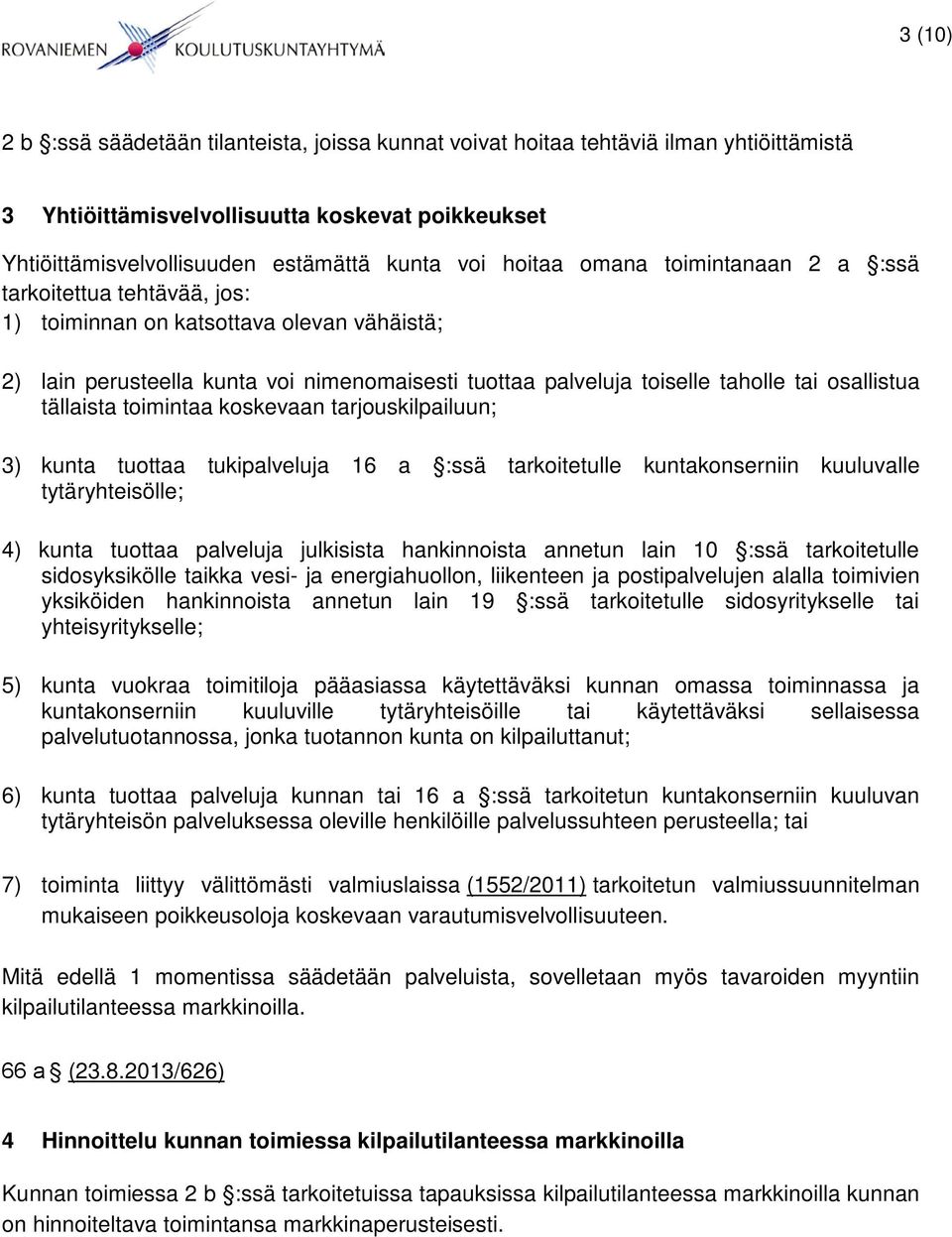 osallistua tällaista toimintaa koskevaan tarjouskilpailuun; 3) kunta tuottaa tukipalveluja 16 a :ssä tarkoitetulle kuntakonserniin kuuluvalle tytäryhteisölle; 4) kunta tuottaa palveluja julkisista