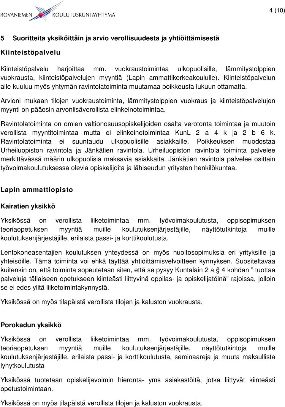 Kiinteistöpalvelun alle kuuluu myös yhtymän ravintolatoiminta muutamaa poikkeusta lukuun ottamatta.
