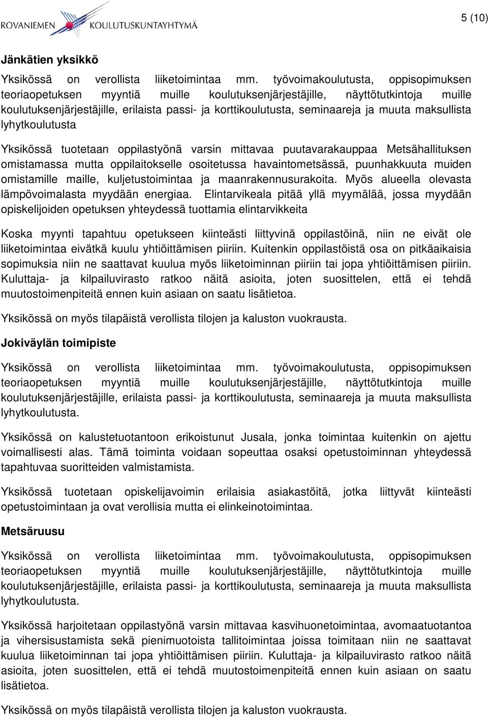 Elintarvikeala pitää yllä myymälää, jossa myydään opiskelijoiden opetuksen yhteydessä tuottamia elintarvikkeita Koska myynti tapahtuu opetukseen kiinteästi liittyvinä oppilastöinä, niin ne eivät ole