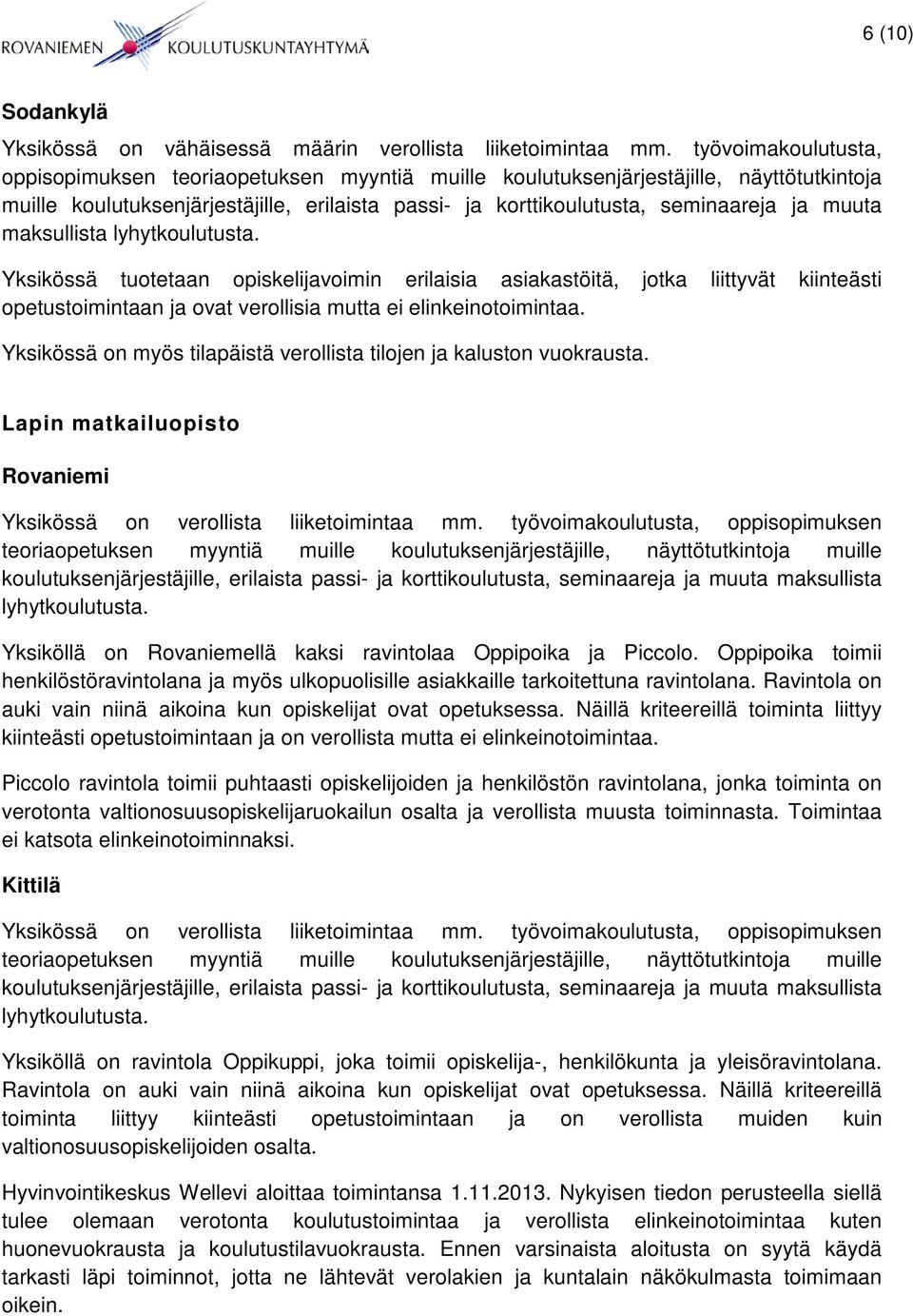 muuta maksullista lyhytkoulutusta. Yksikössä tuotetaan opiskelijavoimin erilaisia asiakastöitä, jotka liittyvät kiinteästi opetustoimintaan ja ovat verollisia mutta ei elinkeinotoimintaa.