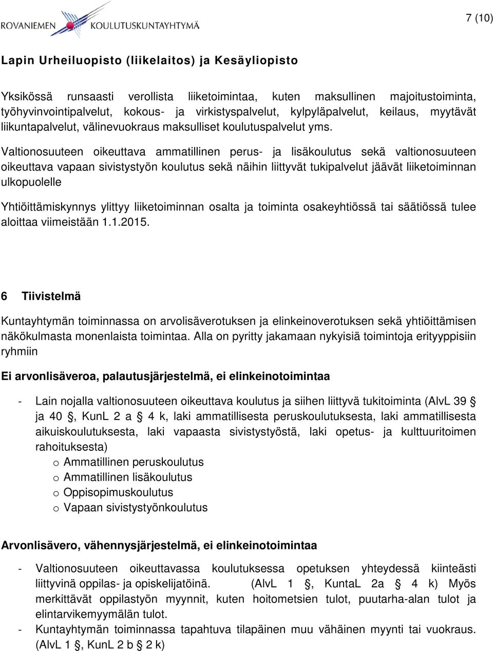 Valtionosuuteen oikeuttava ammatillinen perus- ja lisäkoulutus sekä valtionosuuteen oikeuttava vapaan sivistystyön koulutus sekä näihin liittyvät tukipalvelut jäävät liiketoiminnan ulkopuolelle