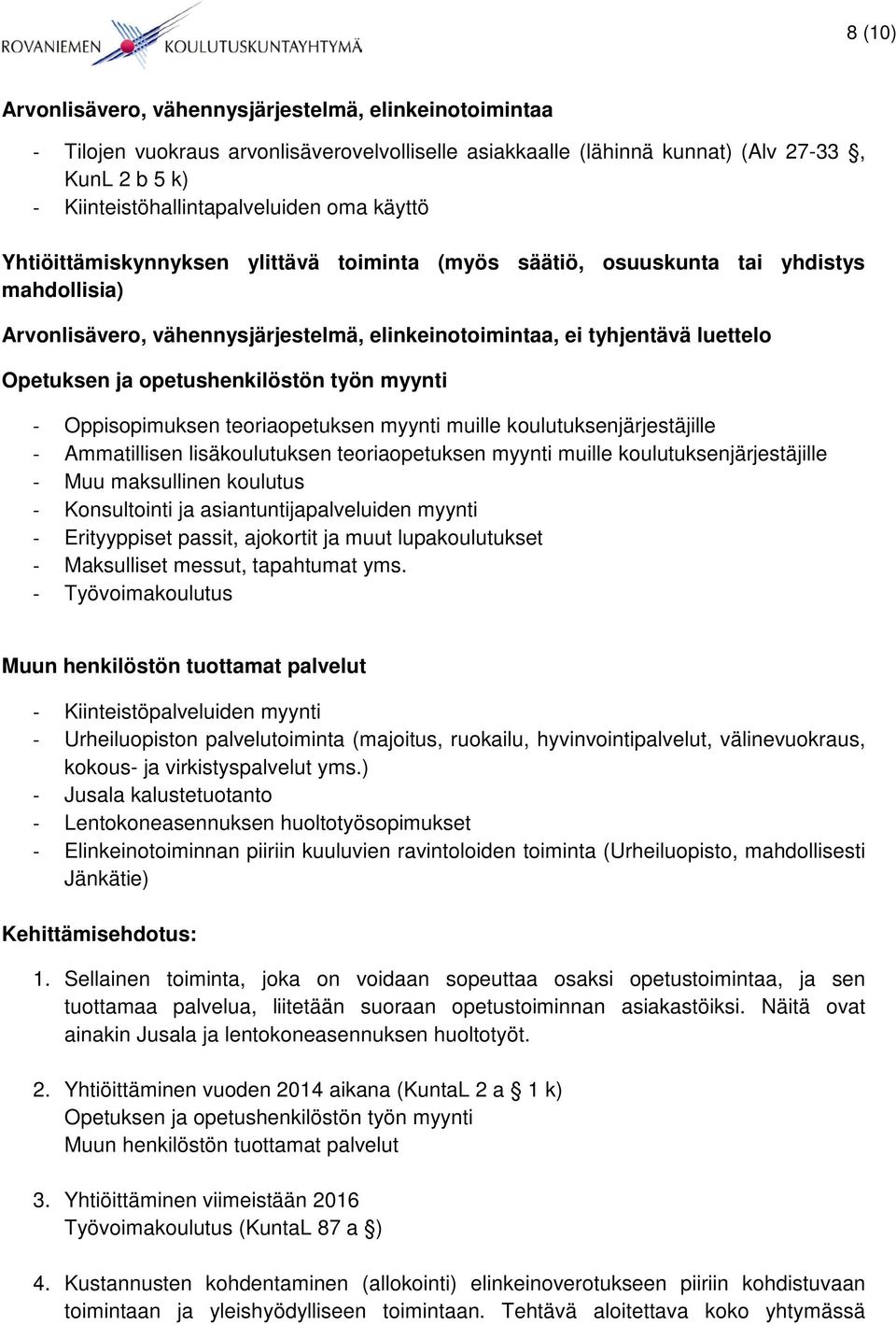 opetushenkilöstön työn myynti - Oppisopimuksen teoriaopetuksen myynti muille koulutuksenjärjestäjille - Ammatillisen lisäkoulutuksen teoriaopetuksen myynti muille koulutuksenjärjestäjille - Muu