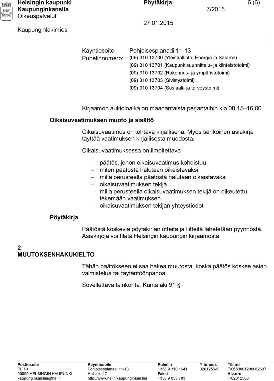 Oikaisuvaatimuksen muoto ja sisältö Oikaisuvaatimus on tehtävä kirjallisena. Myös sähköinen asiakirja täyttää vaatimuksen kirjallisesta muodosta.