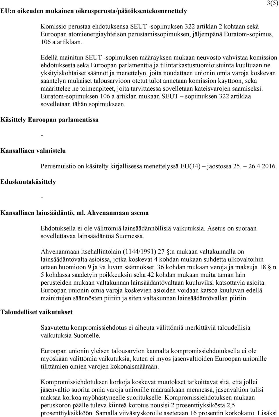 Edellä mainitun SEUT sopimuksen määräyksen mukaan neuvosto vahvistaa komission ehdotuksesta sekä Euroopan parlamenttia ja tilintarkastustuomioistuinta kuultuaan ne yksityiskohtaiset säännöt ja