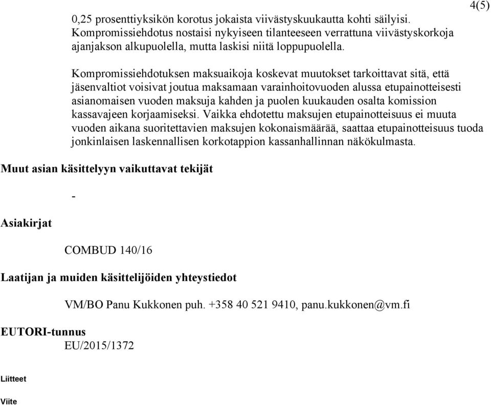 4(5) Kompromissiehdotuksen maksuaikoja koskevat muutokset tarkoittavat sitä, että jäsenvaltiot voisivat joutua maksamaan varainhoitovuoden alussa etupainotteisesti asianomaisen vuoden maksuja kahden