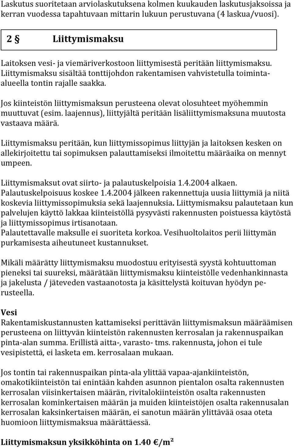 Jos kiinteistön liittymismaksun perusteena olevat olosuhteet myöhemmin muuttuvat (esim. laajennus), liittyjältä peritään lisäliittymismaksuna muutosta vastaava määrä.