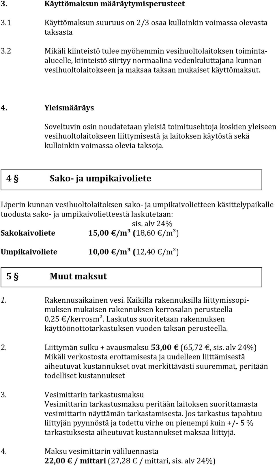 Yleismääräys Soveltuvin osin noudatetaan yleisiä toimitusehtoja koskien yleiseen vesihuoltolaitokseen liittymisestä ja laitoksen käytöstä sekä kulloinkin voimassa olevia taksoja.