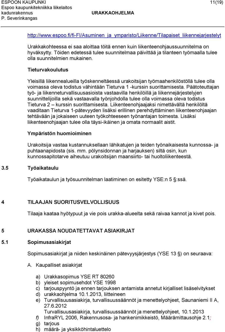 Töiden edetessä tulee suunnitelmaa päivittää ja tilanteen työmaalla tulee olla suunnitelmien mukainen.
